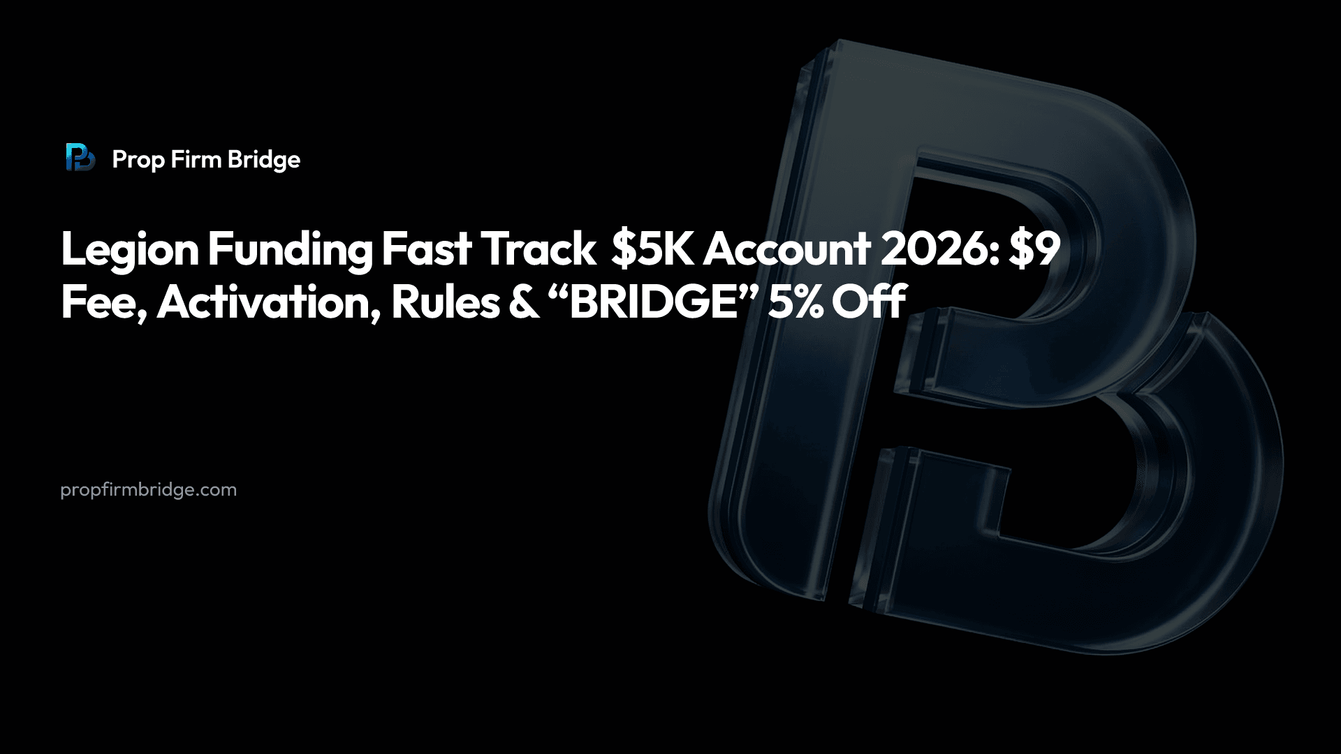 Legion Funding Fast Track $5K Account 2026: $9 Fee, Activation, Rules & “BRIDGE” 5% Off — Prop Firm Bridge