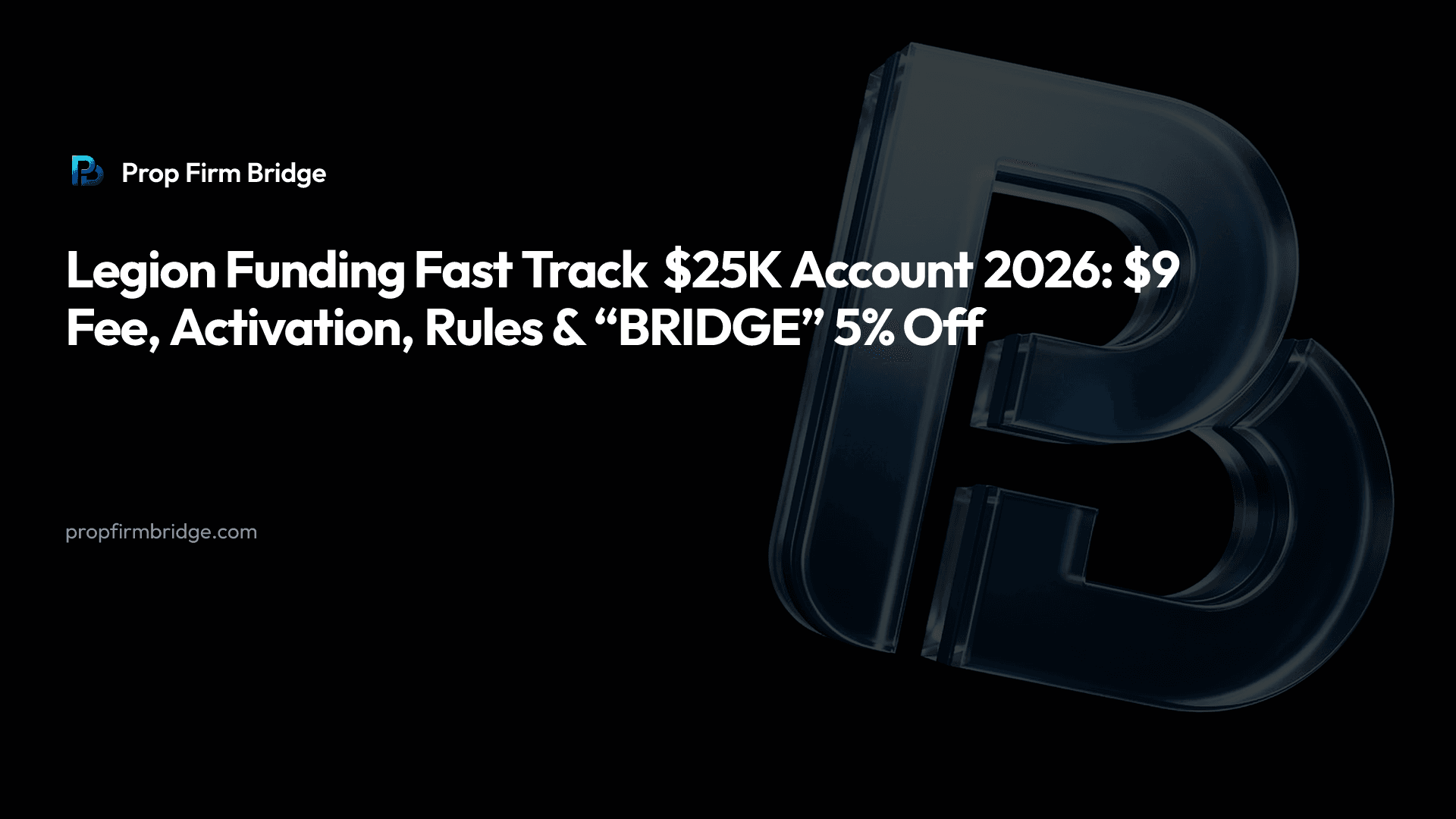 Legion Funding Fast Track $25K Account 2026: $9 Fee, Activation, Rules & “BRIDGE” 5% Off — Prop Firm Bridge