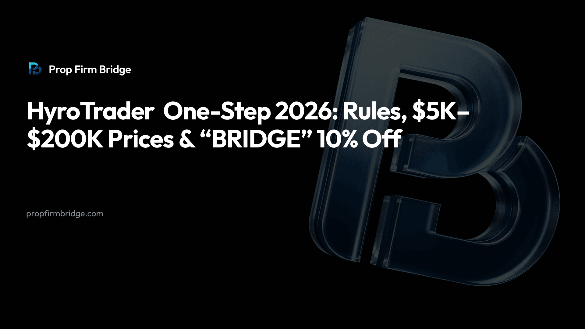 HyroTrader One-Step 2026: Rules, $5K–$200K Prices & “BRIDGE” 10% Off — Prop Firm Bridge