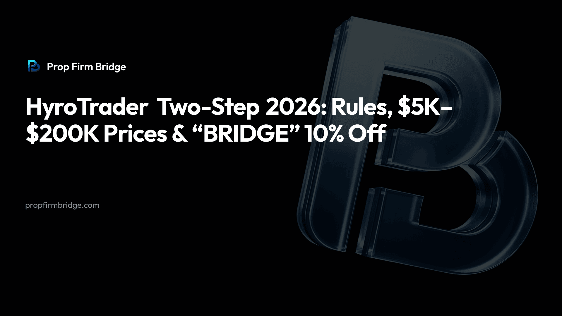 HyroTrader Two-Step 2026: Rules, $5K–$200K Prices & “BRIDGE” 10% Off — Prop Firm Bridge