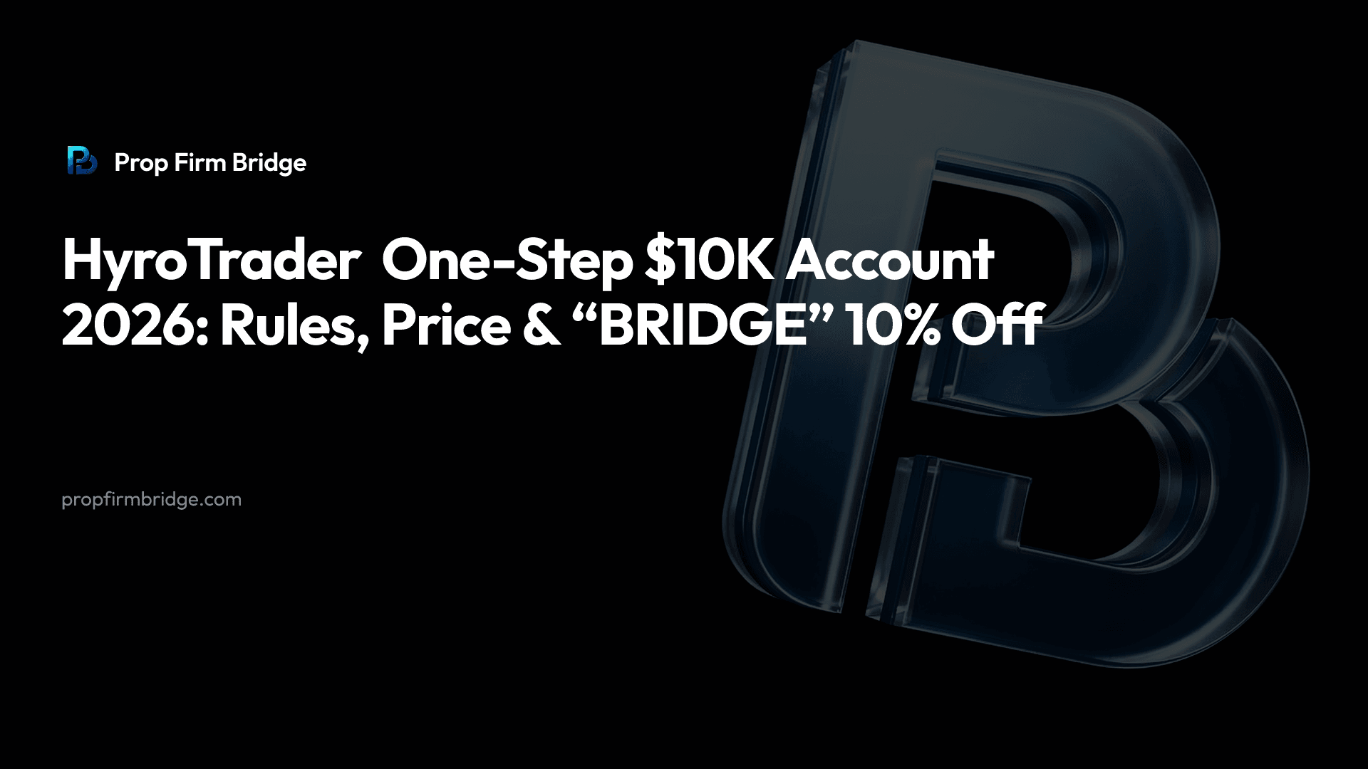 HyroTrader One-Step $10K Account 2026: Rules, Price & “BRIDGE” 10% Off — Prop Firm Bridge