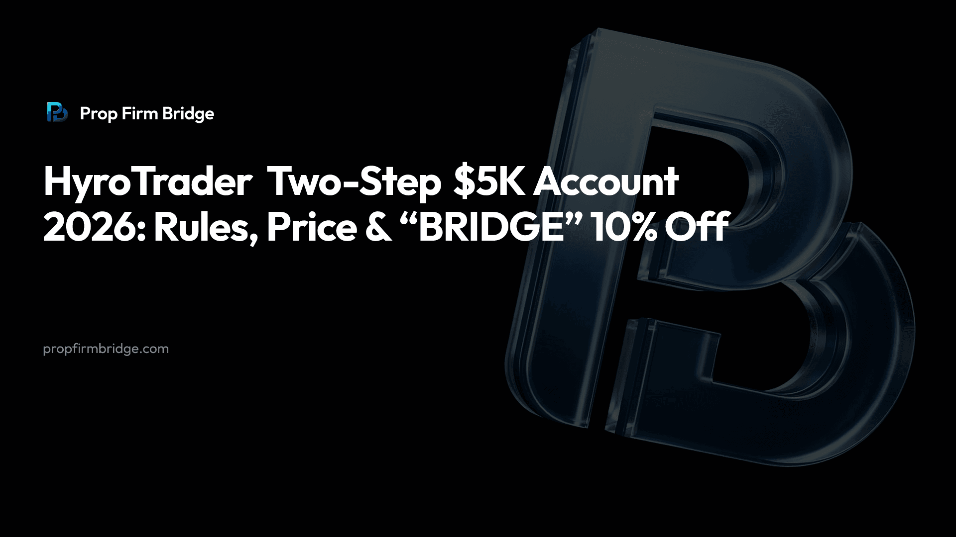 HyroTrader Two-Step $5K Account 2026: Rules, Price & “BRIDGE” 10% Off — Prop Firm Bridge