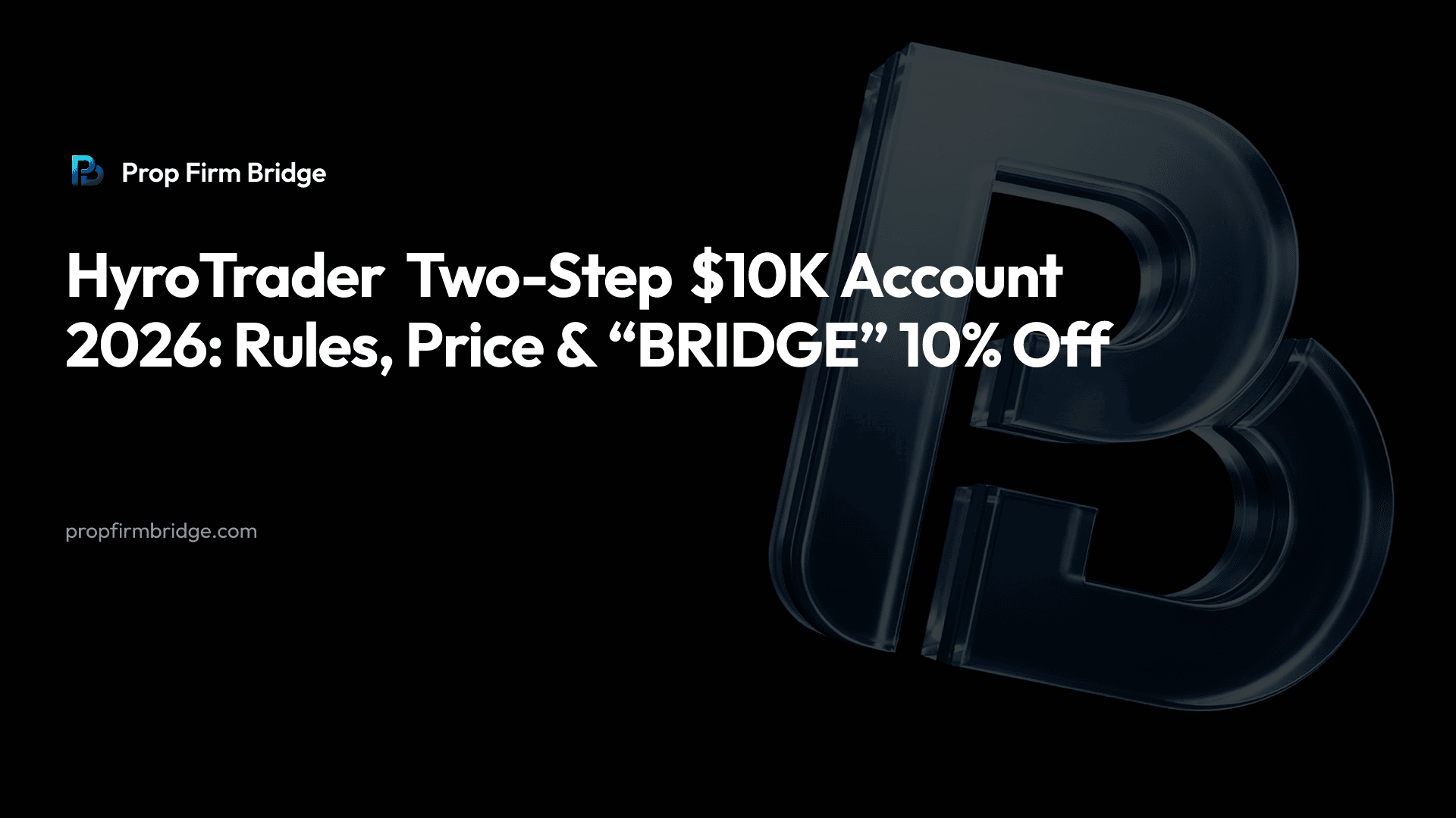 HyroTrader Two-Step $10K Account 2026: Rules, Price & “BRIDGE” 10% Off — Prop Firm Bridge