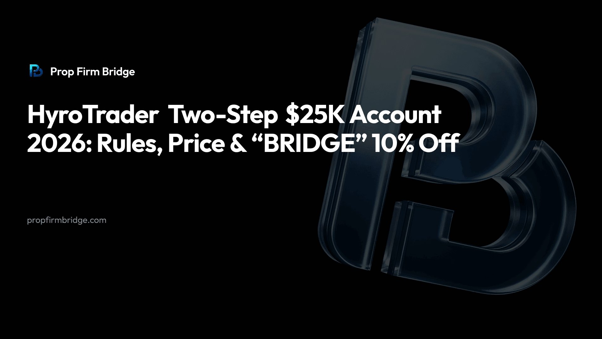 HyroTrader Two-Step $25K Account 2026: Rules, Price & “BRIDGE” 10% Off — Prop Firm Bridge