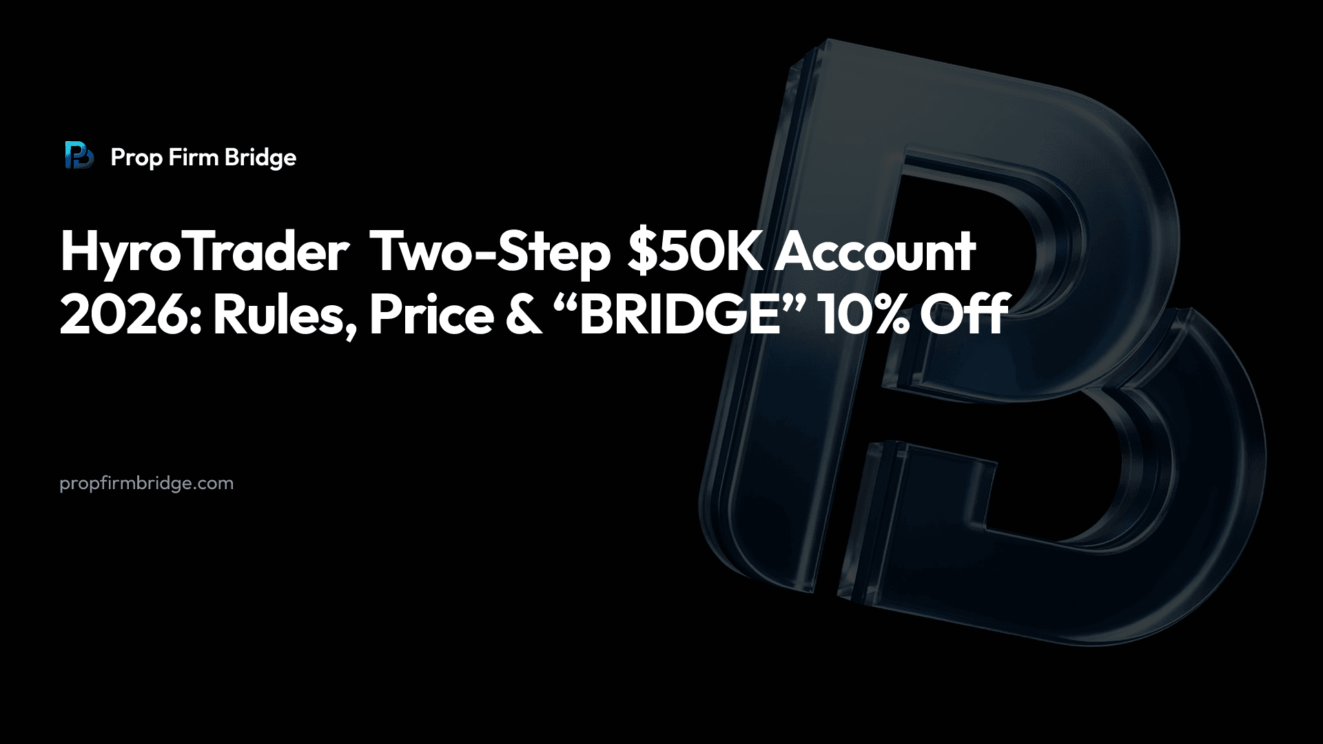 HyroTrader Two-Step $50K Account 2026: Rules, Price & “BRIDGE” 10% Off — Prop Firm Bridge