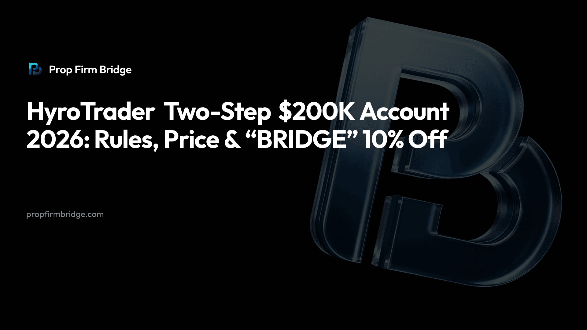 HyroTrader Two-Step $200K Account 2026: Rules, Price & “BRIDGE” 10% Off — Prop Firm Bridge
