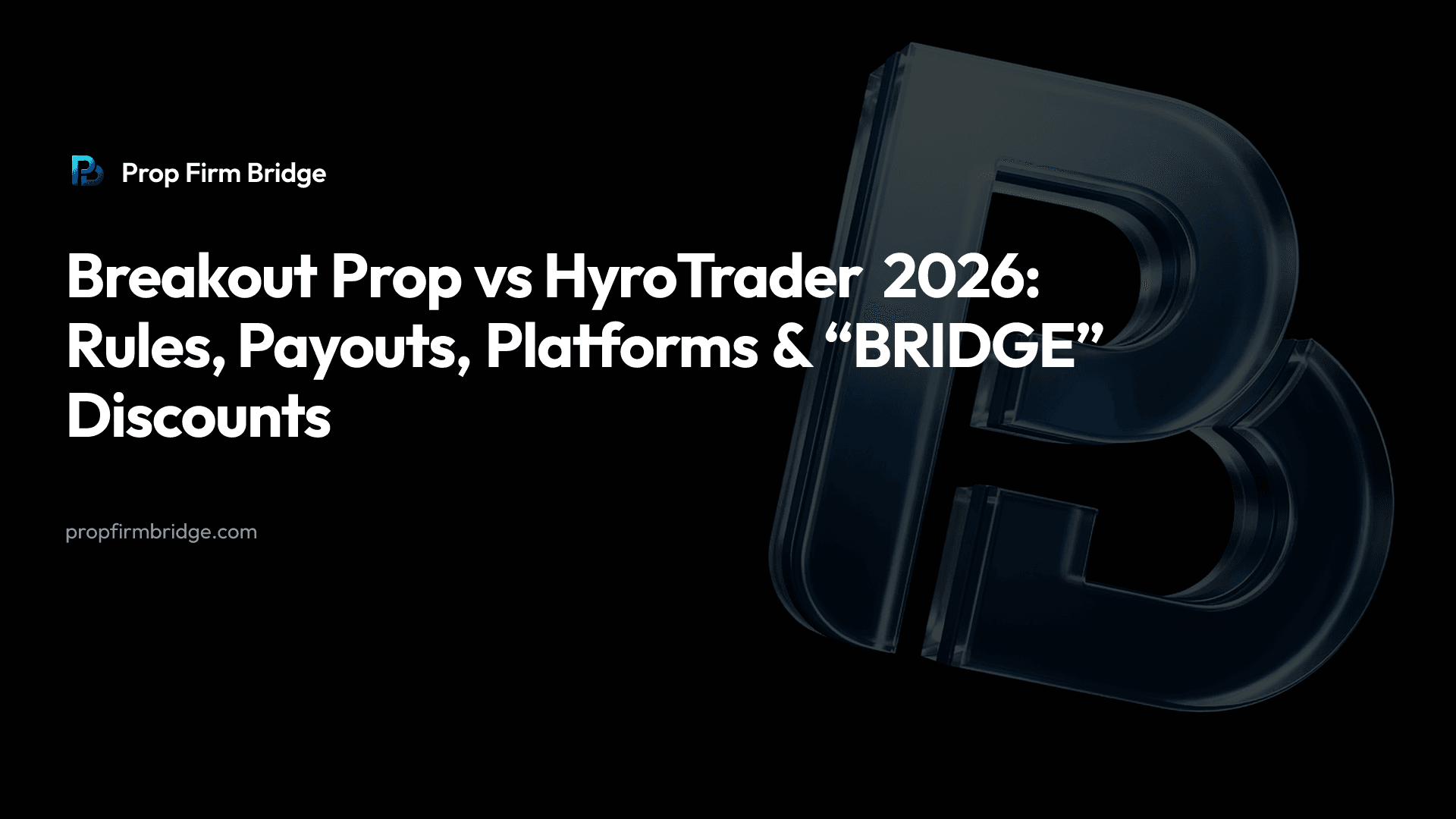 Breakout Prop vs HyroTrader 2026: Rules, Payouts, Platforms & “BRIDGE” Discounts — Prop Firm Bridge