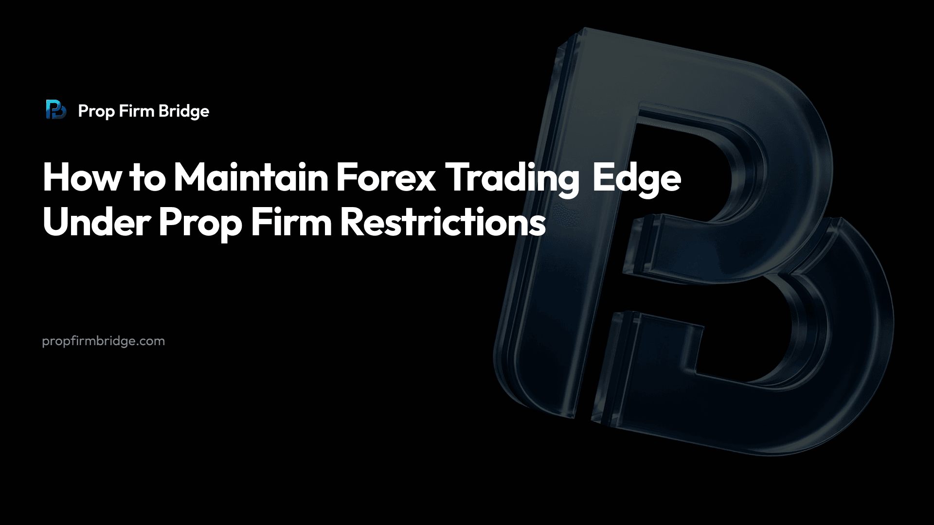 How to Maintain Forex Trading Edge Under Prop Firm Restrictions — Prop Firm Bridge