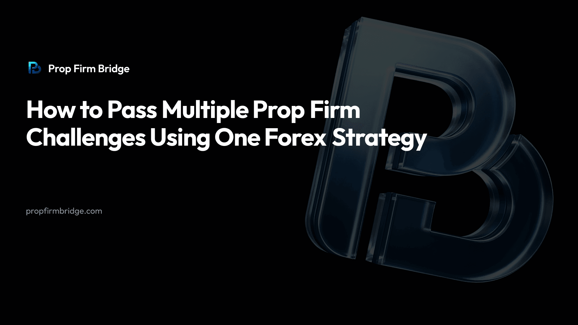 How to Pass Multiple Prop Firm Challenges Using One Forex Strategy — Prop Firm Bridge