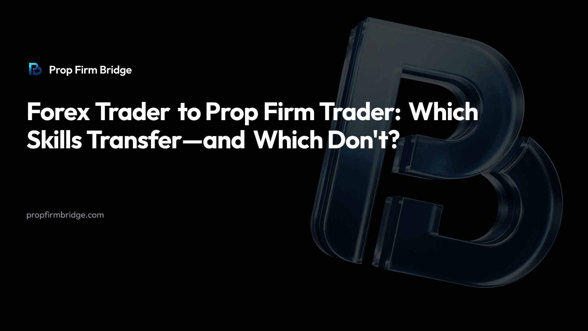 Forex Trader to Prop Firm Trader: Which Skills Transfer—and Which Don't? — Prop Firm Bridge