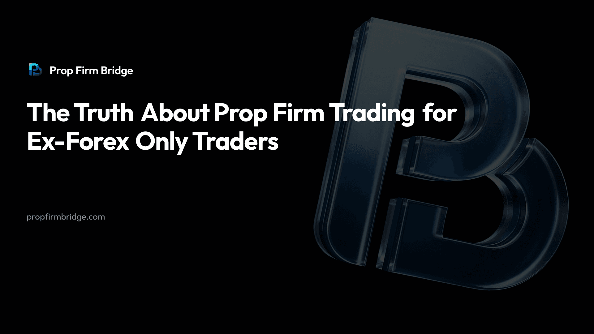 The Truth About Prop Firm Trading for Ex-Forex Only Traders — Prop Firm Bridge