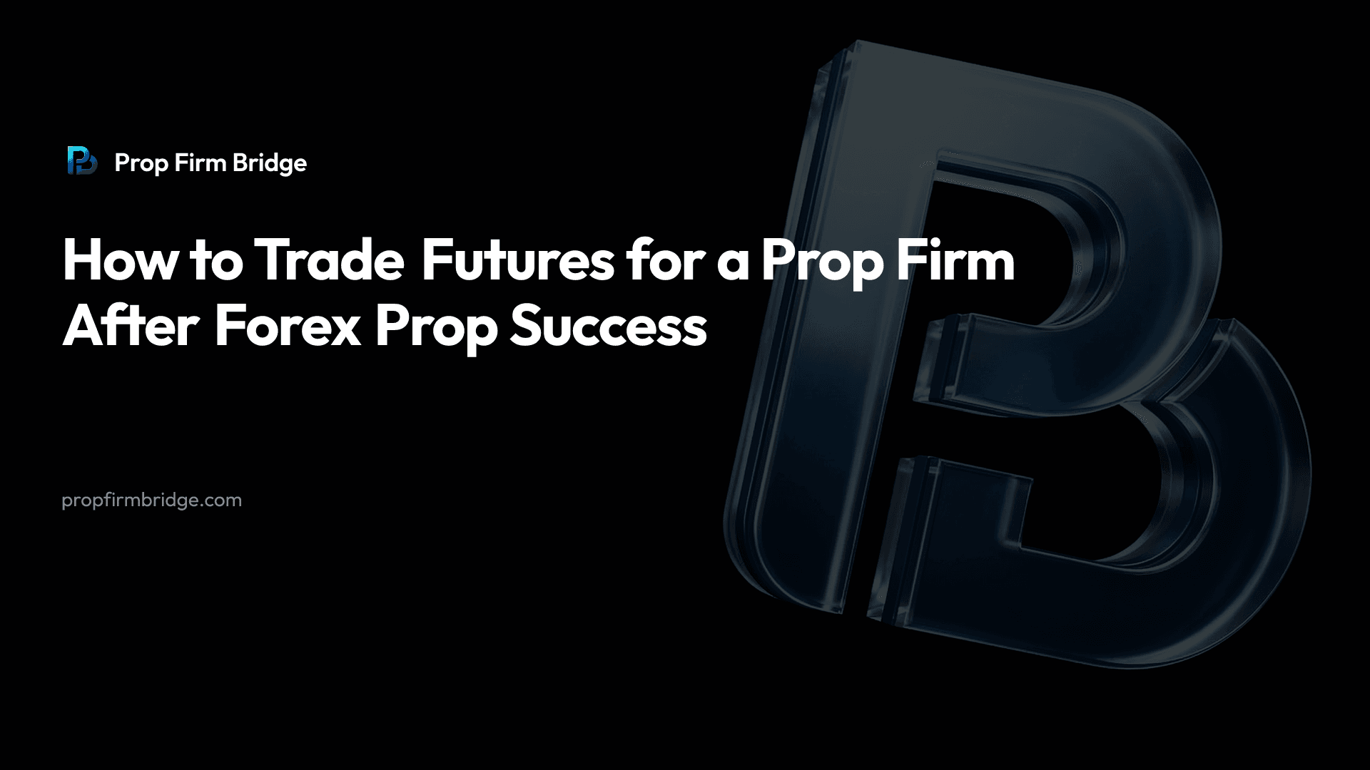 How to Trade Futures for a Prop Firm After Forex Prop Success — Prop Firm Bridge