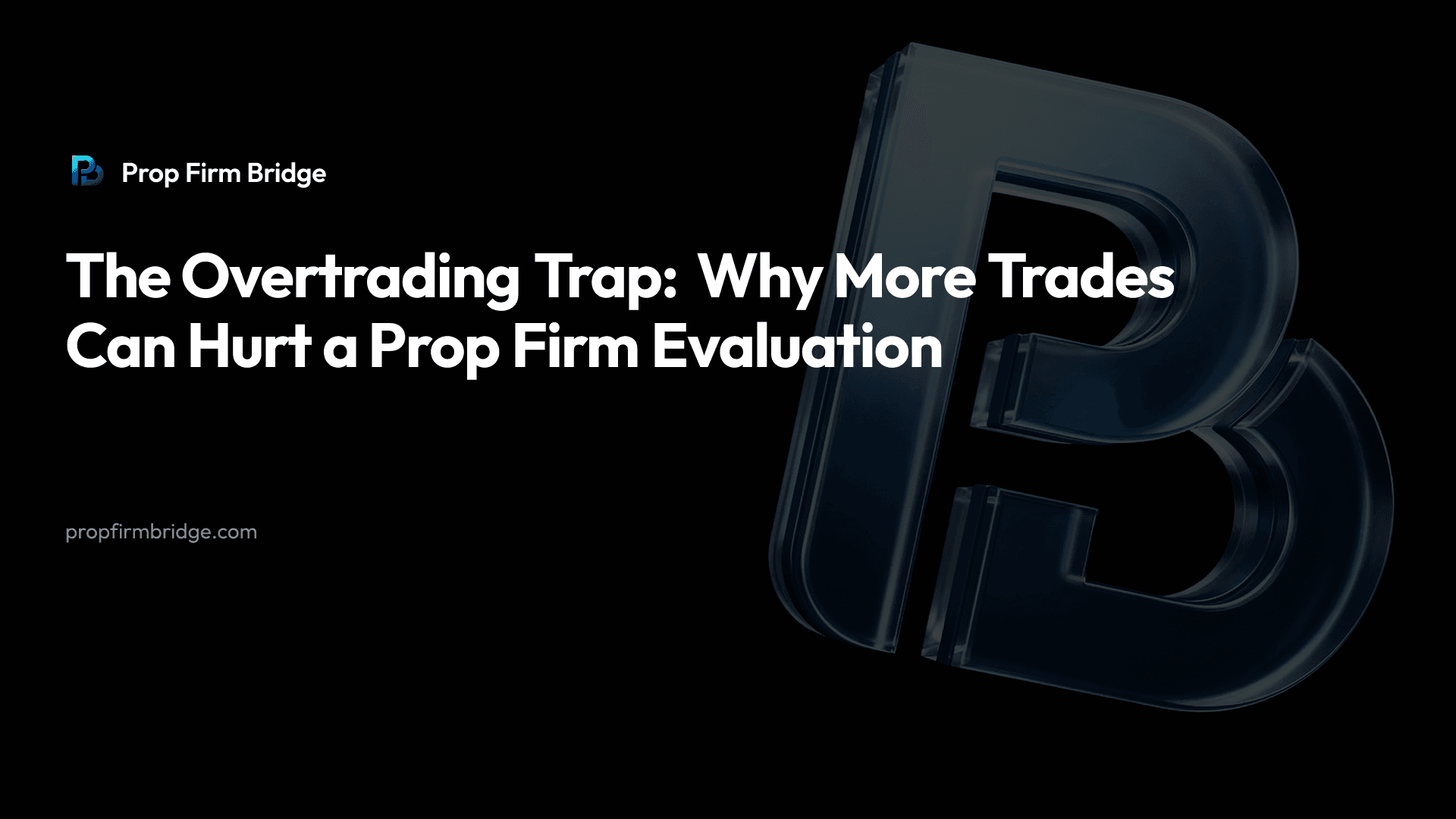 The Overtrading Trap: Why More Trades Can Hurt a Prop Firm Evaluation — Prop Firm Bridge