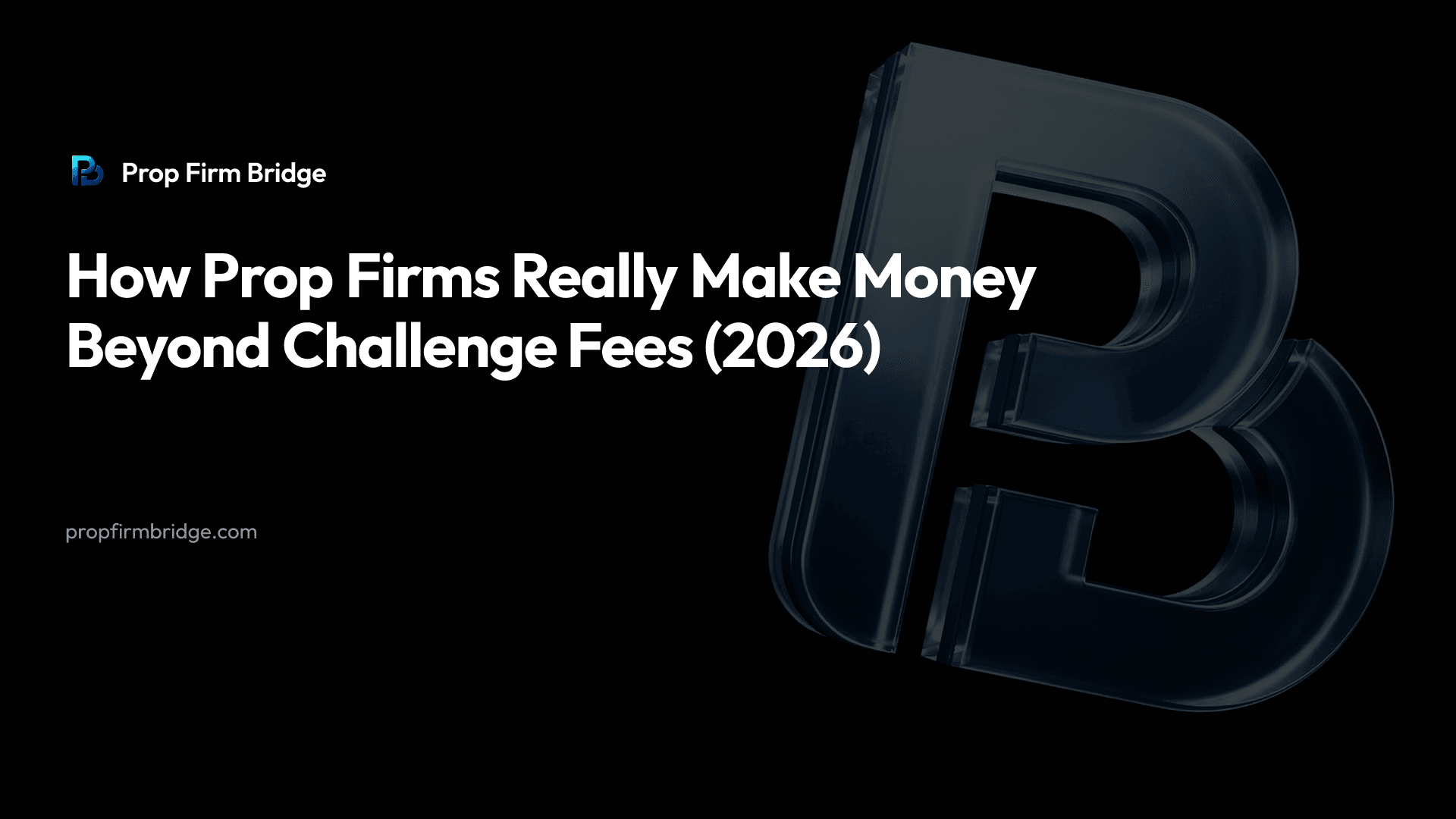 How Prop Firms Really Make Money Beyond Challenge Fees (2026)