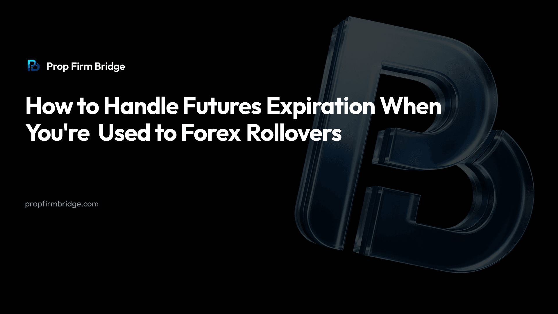 How to Handle Futures Expiration When You're Used to Forex Rollovers — Prop Firm Bridge