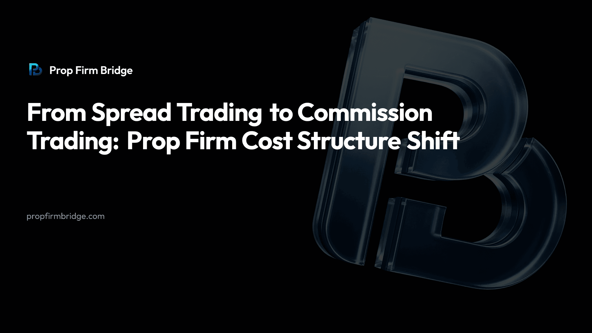 From Spread Trading to Commission Trading: Prop Firm Cost Structure Shift — Prop Firm Bridge