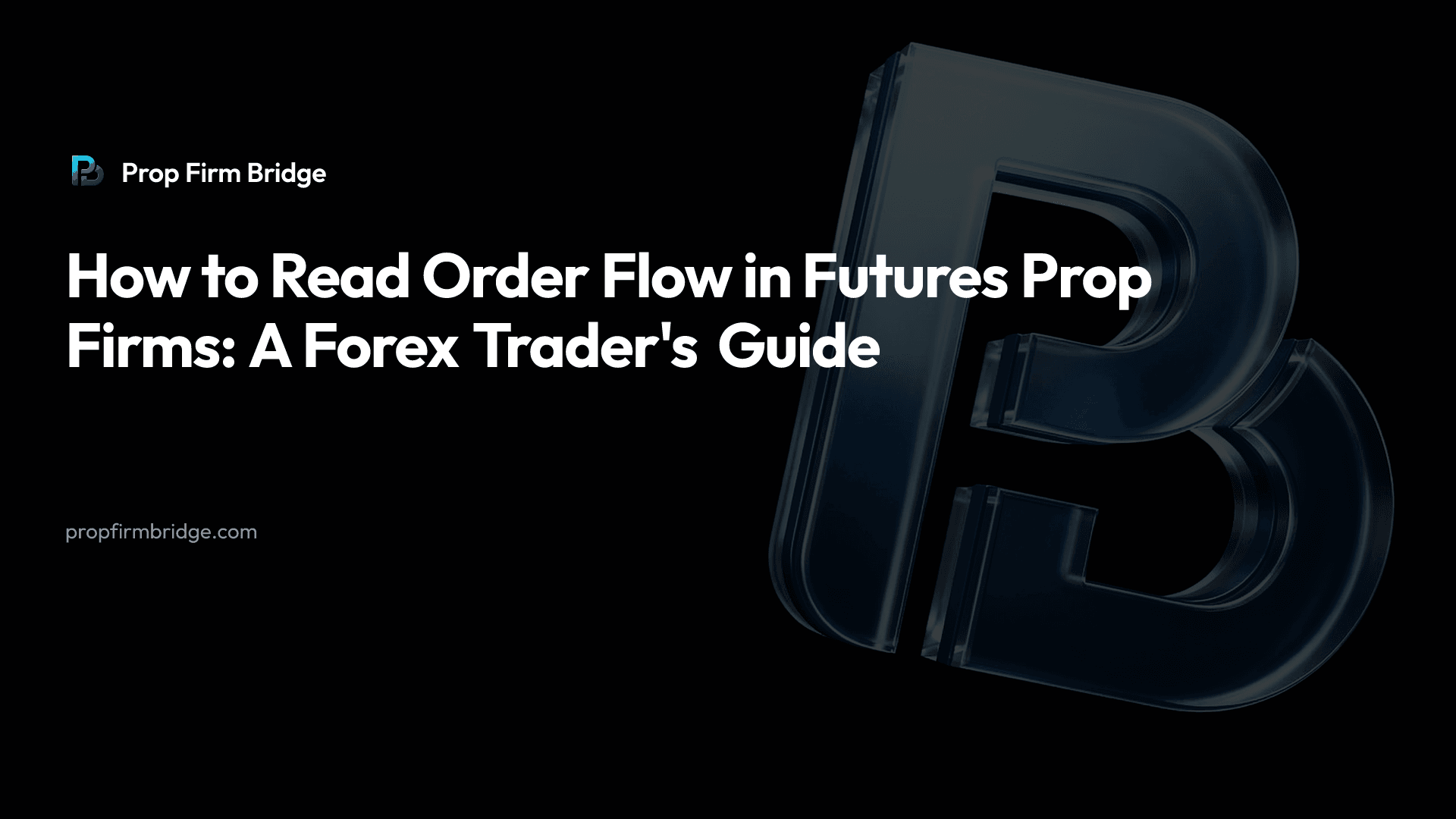 How to Read Order Flow in Futures Prop Firms: A Forex Trader's Guide — Prop Firm Bridge