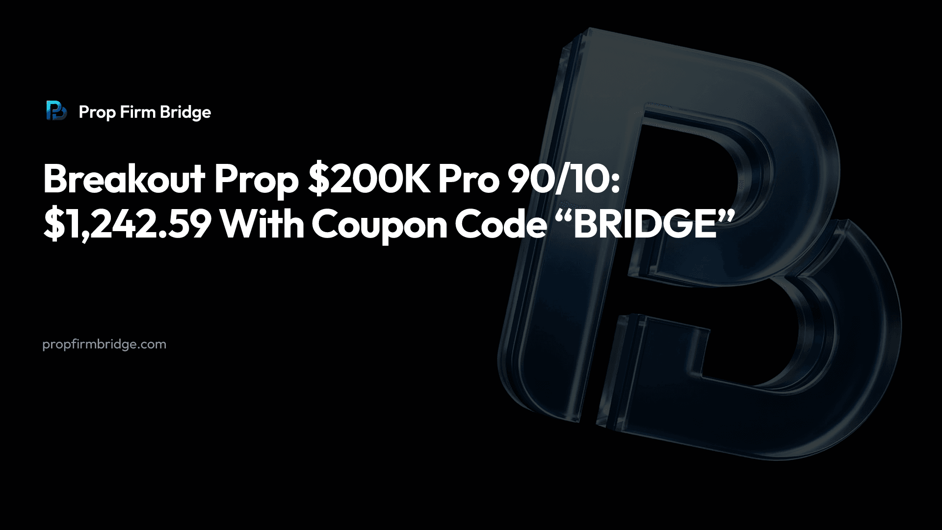 Breakout Prop $200K Pro 90/10: $1,242.59 With Coupon Code “BRIDGE” — Prop Firm Bridge