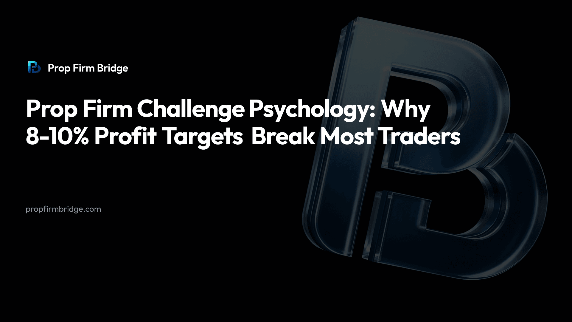 Prop Firm Challenge Psychology: Why 8-10% Profit Targets Break Most Traders — Prop Firm Bridge