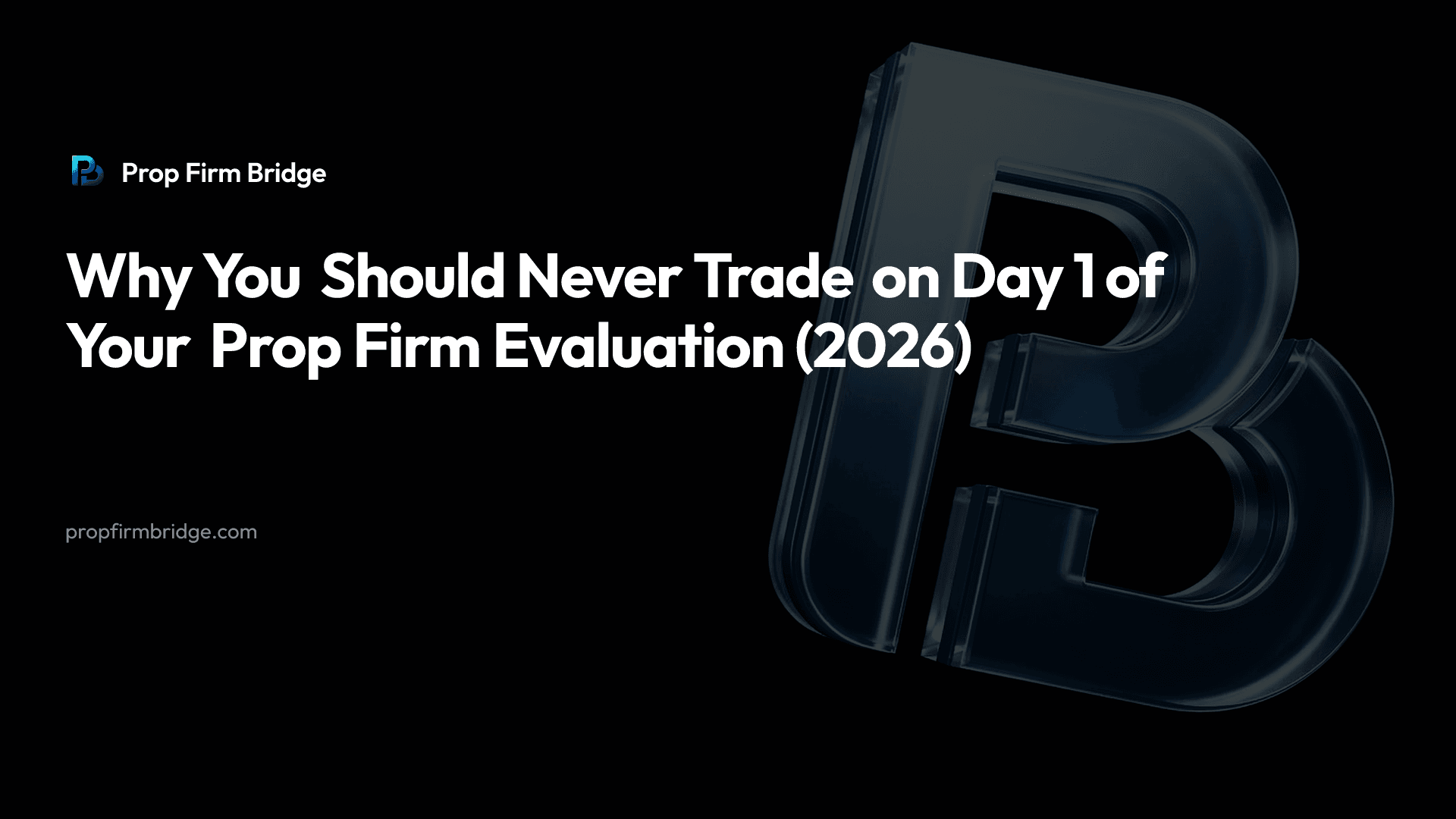 Why You Should Never Trade on Day 1 of Your Prop Firm Evaluation (2026) — Prop Firm Bridge