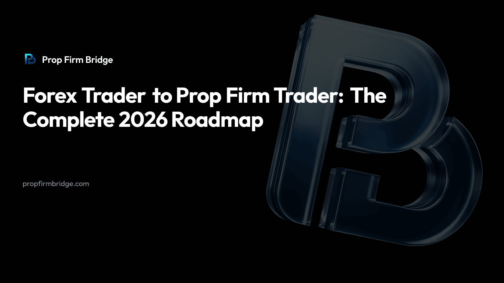 Forex Trader to Prop Firm Trader: The Complete 2026 Roadmap