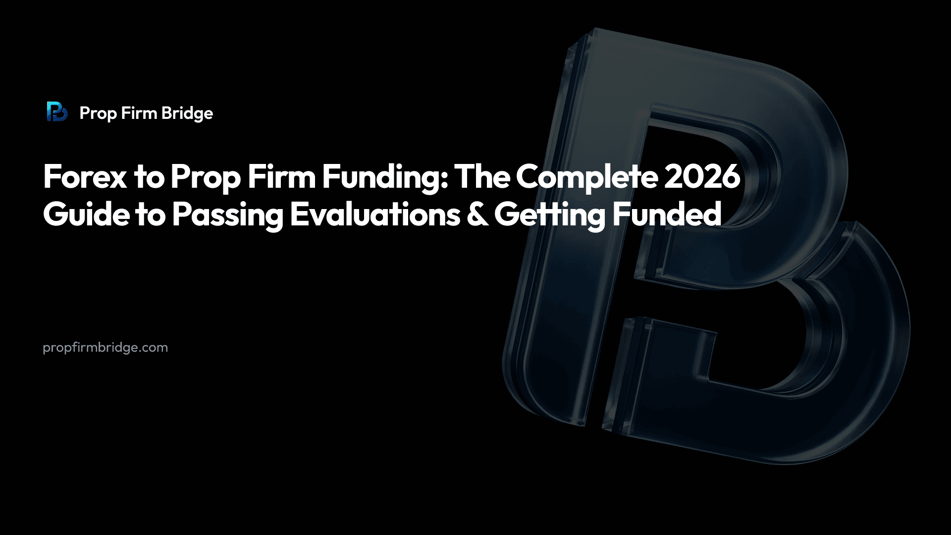 Forex to Prop Firm Funding: The Complete 2026 Guide to Passing Evaluations & Getting Funded