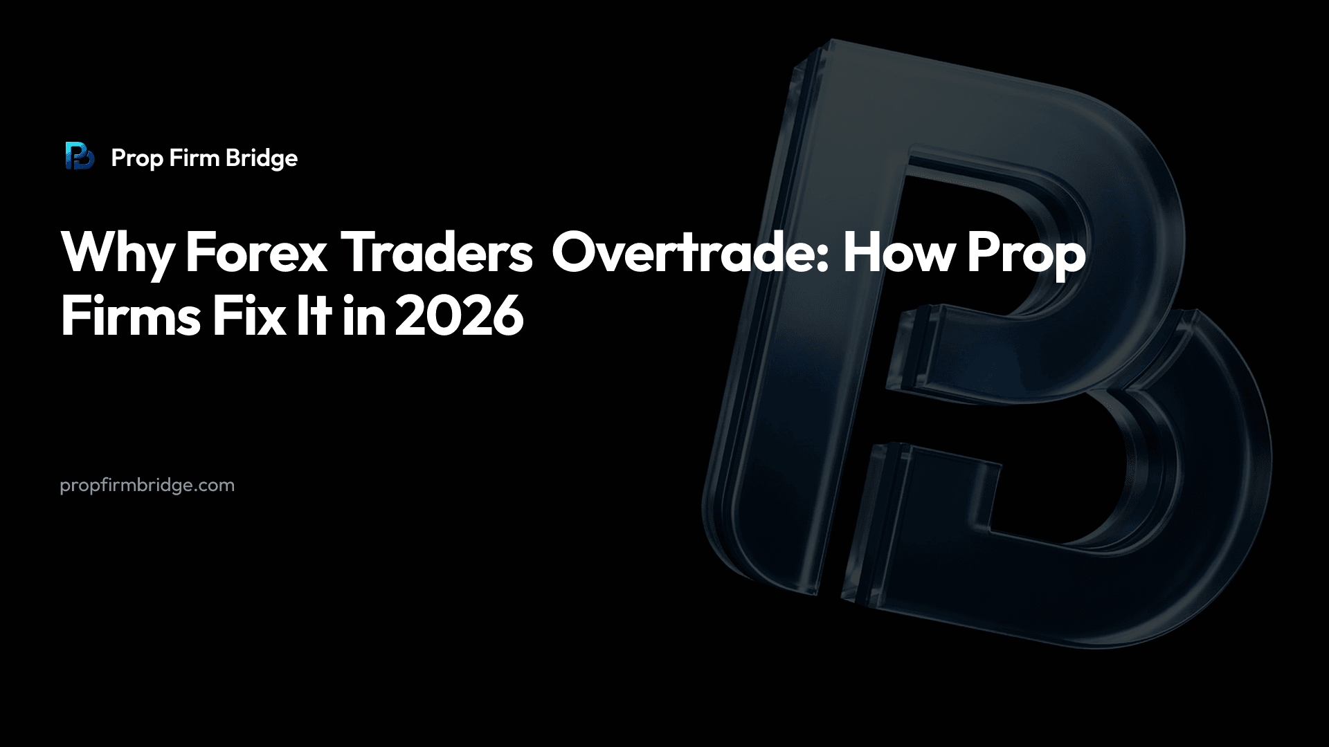 Why Forex Traders Overtrade: How Prop Firms Fix It in 2026