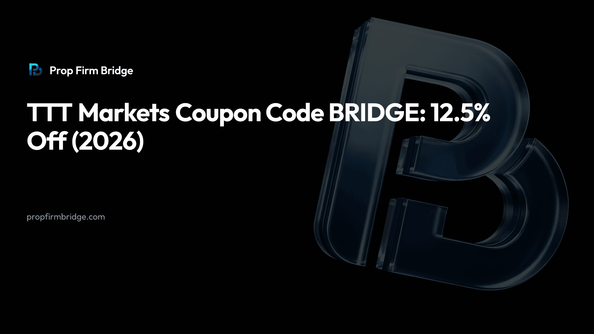 TTT Markets Coupon Code BRIDGE: 12.5% Off (2026) — Prop Firm Bridge