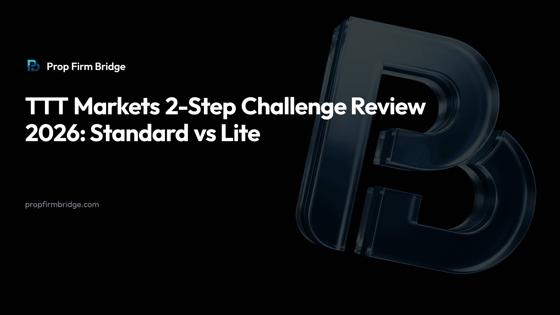 TTT Markets 2-Step Challenge Review 2026: Standard vs Lite — Prop Firm Bridge