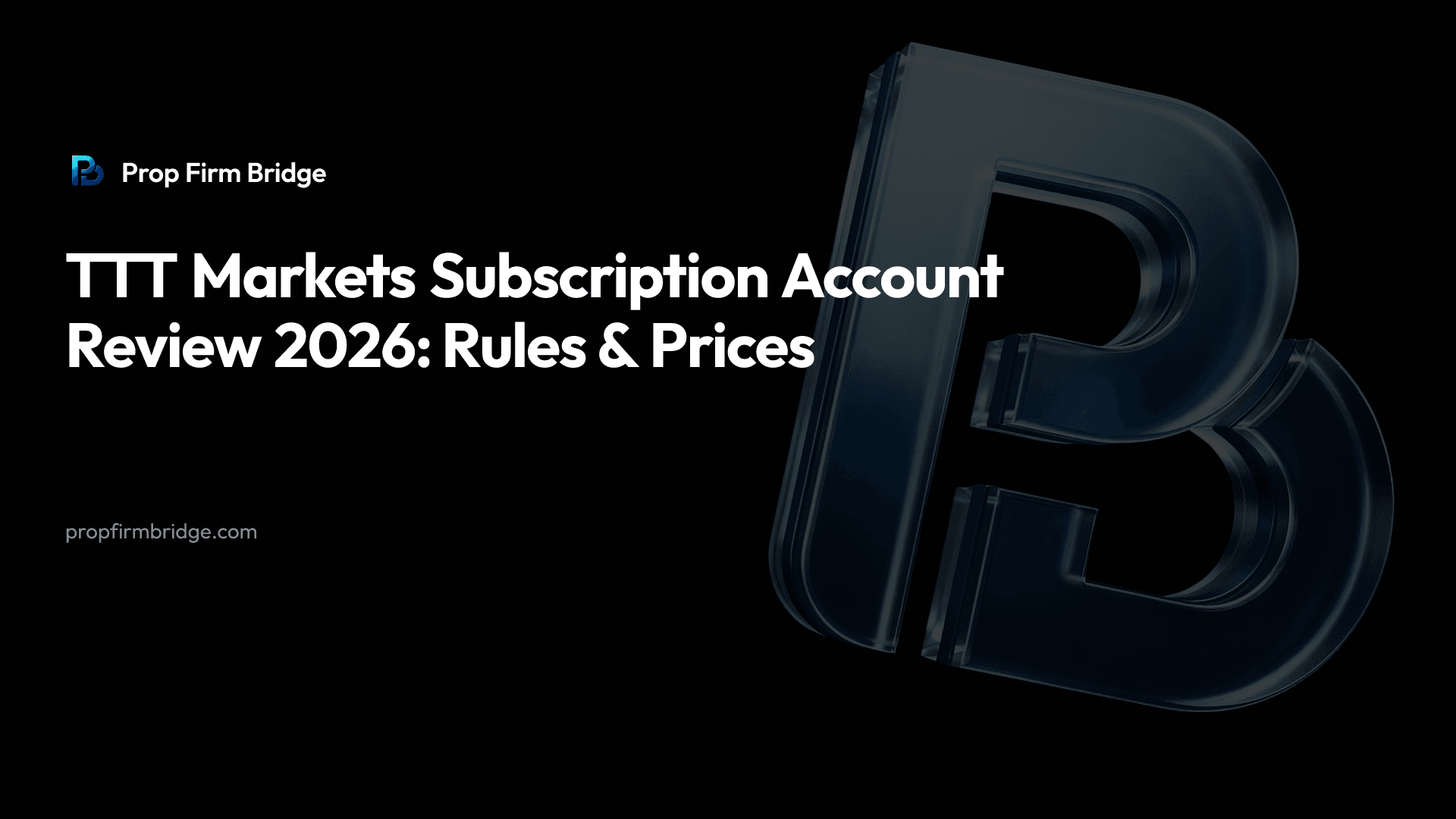 TTT Markets Subscription Account Review 2026: Rules & Prices — Prop Firm Bridge