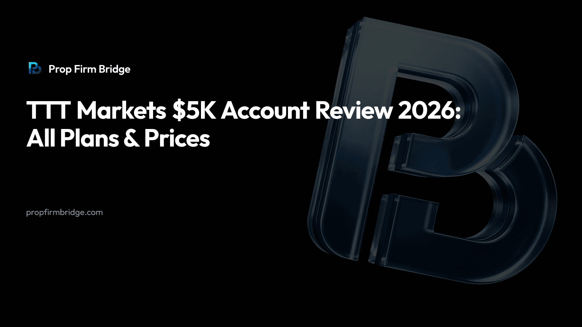 TTT Markets $5K Account Review 2026: All Plans & Prices — Prop Firm Bridge