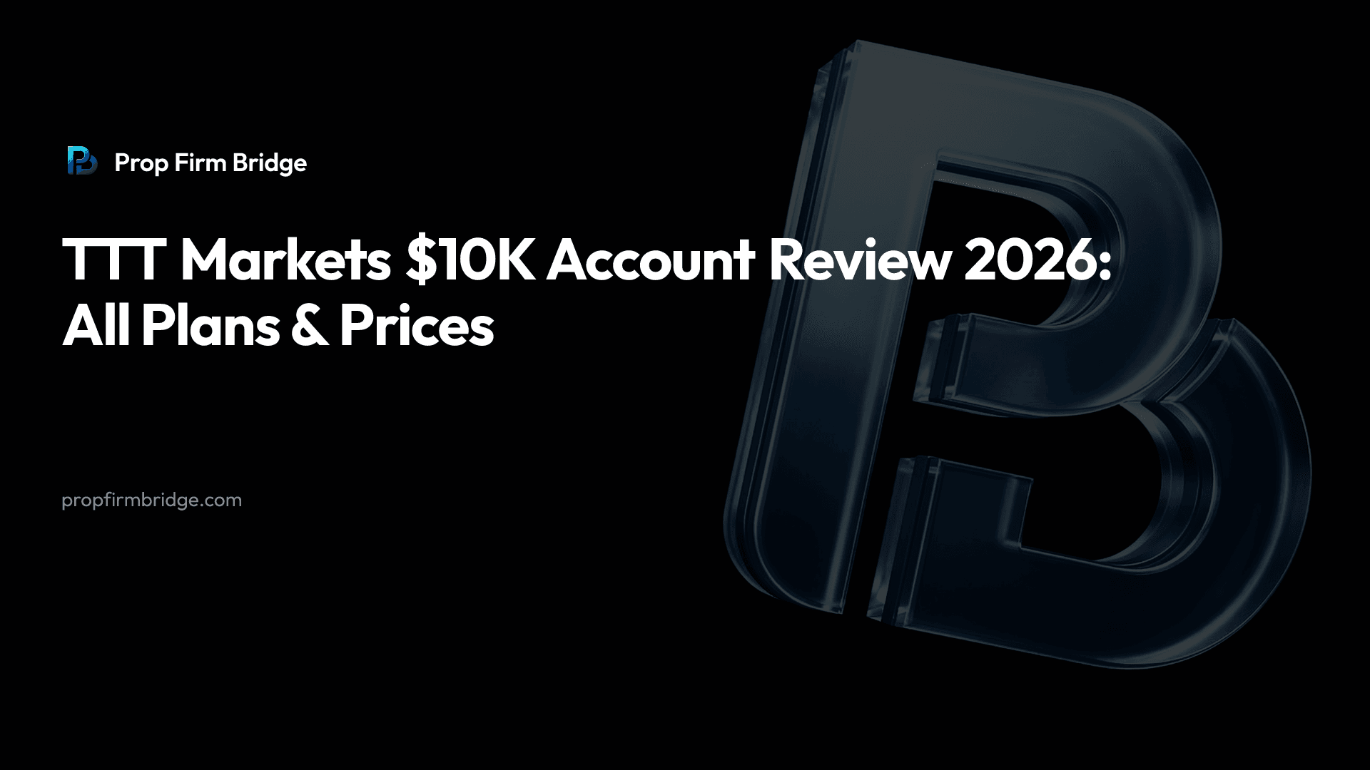 TTT Markets $10K Account Review 2026: All Plans & Prices — Prop Firm Bridge
