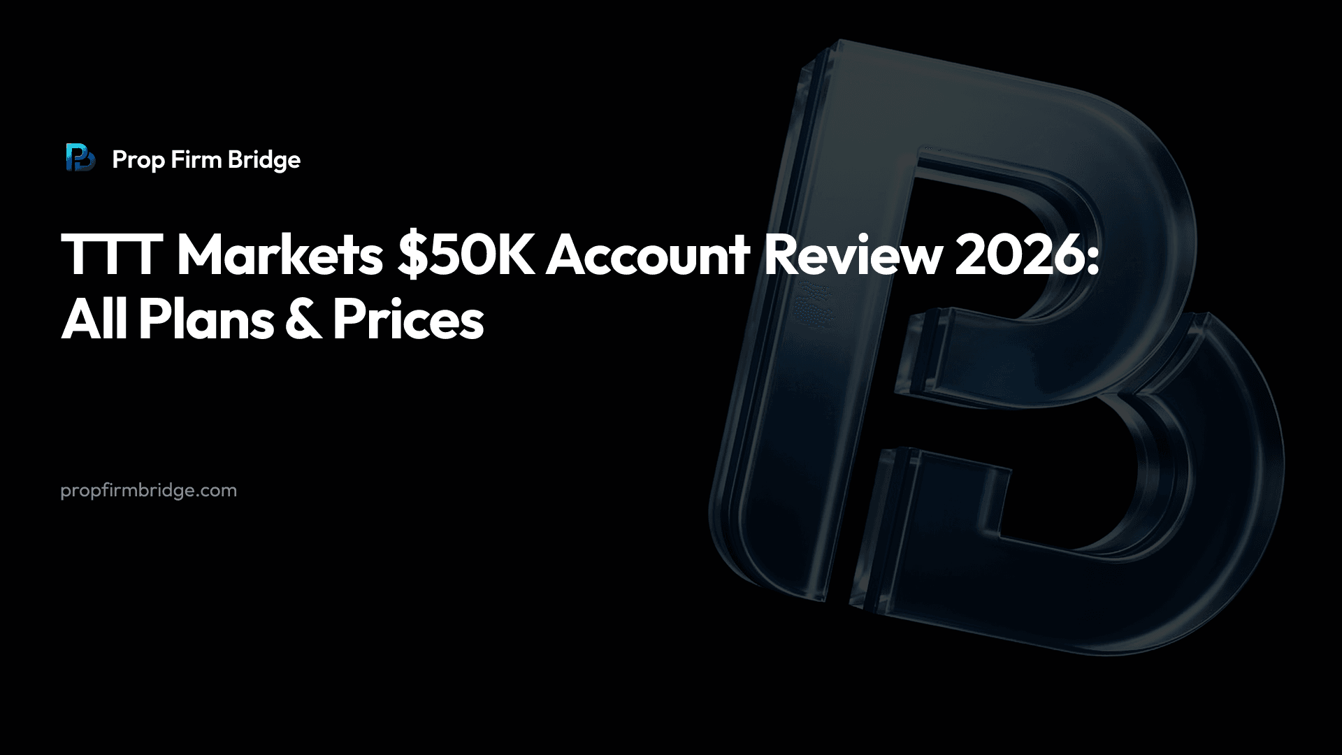 TTT Markets $50K Account Review 2026: All Plans & Prices — Prop Firm Bridge