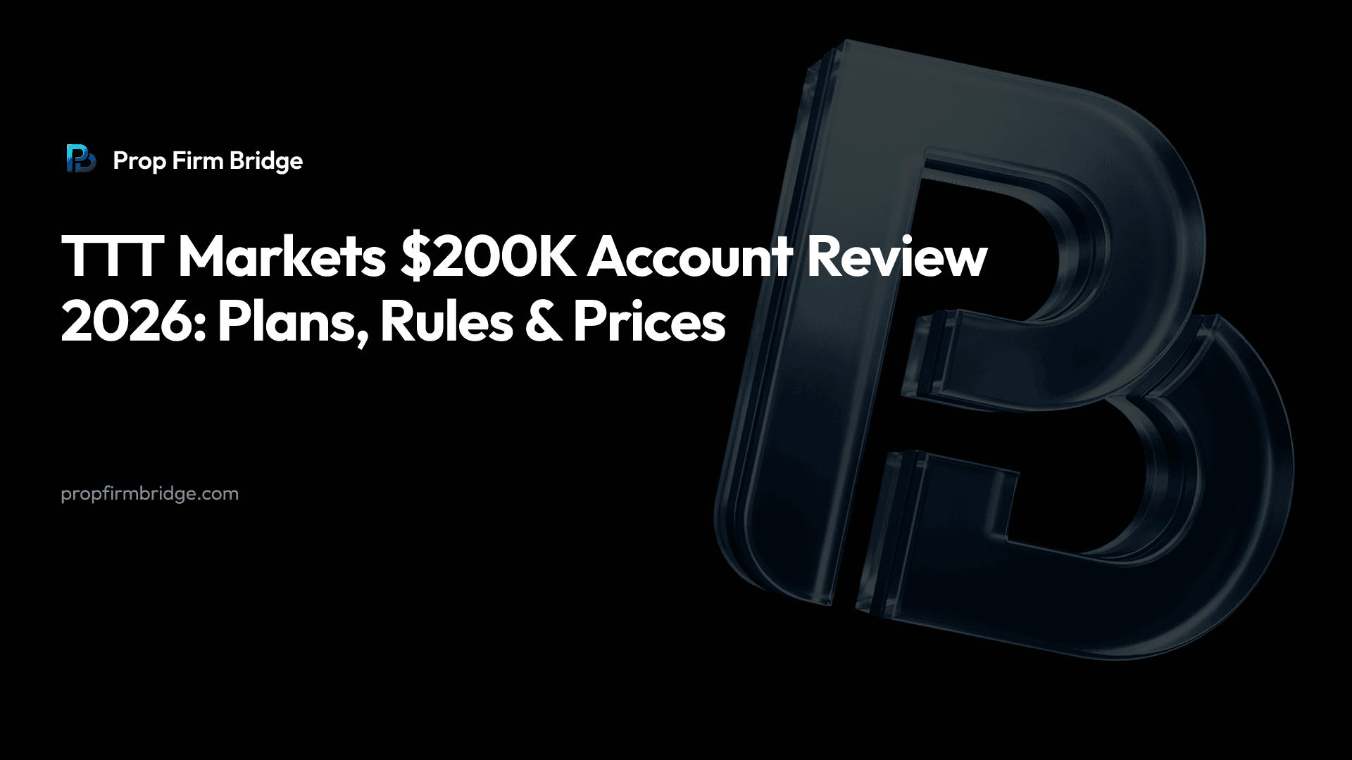 TTT Markets $200K Account Review 2026: Plans, Rules & Prices — Prop Firm Bridge