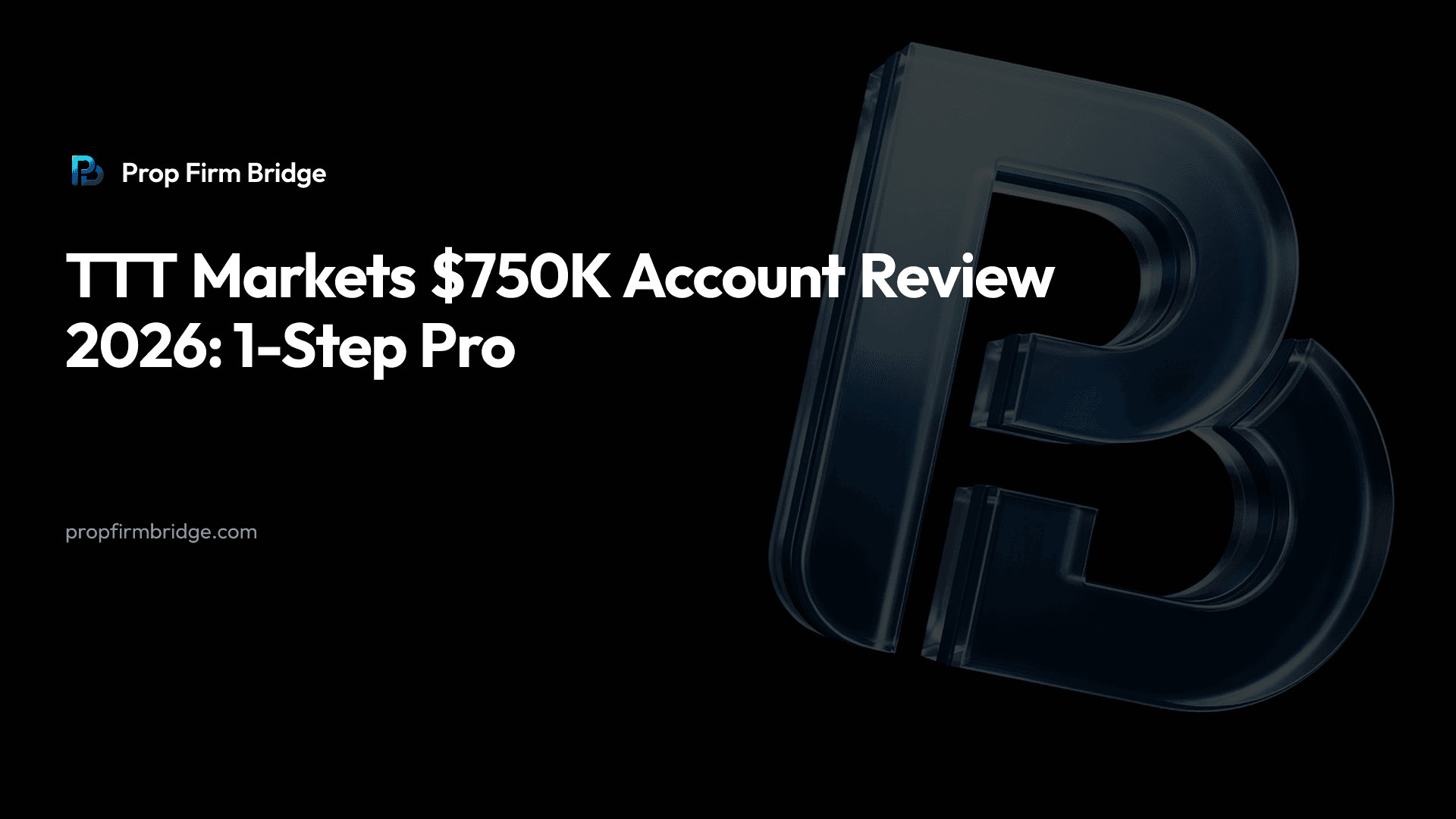 TTT Markets $750K Account Review 2026: 1-Step Pro — Prop Firm Bridge