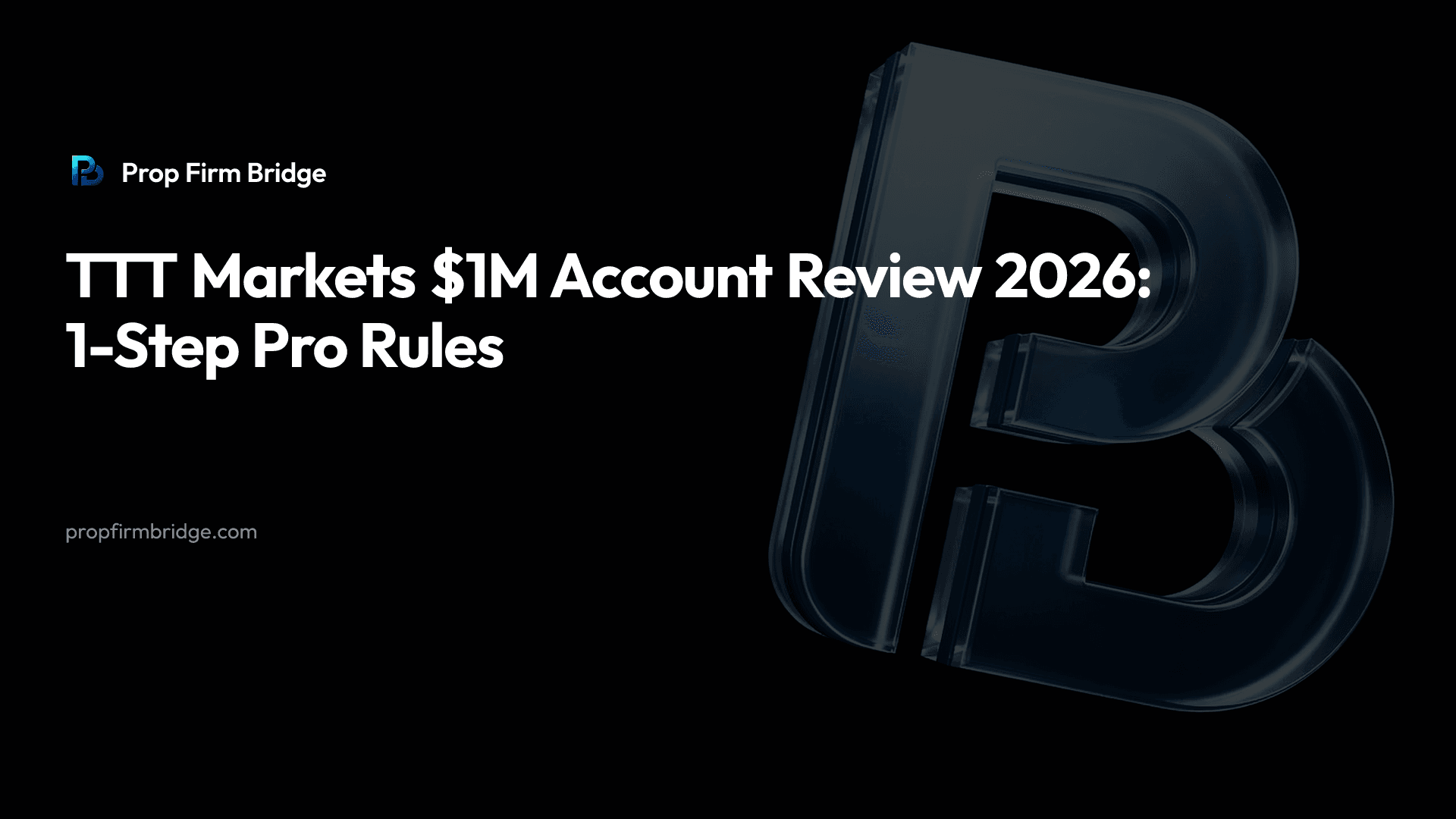 TTT Markets $1M Account Review 2026: 1-Step Pro Rules — Prop Firm Bridge