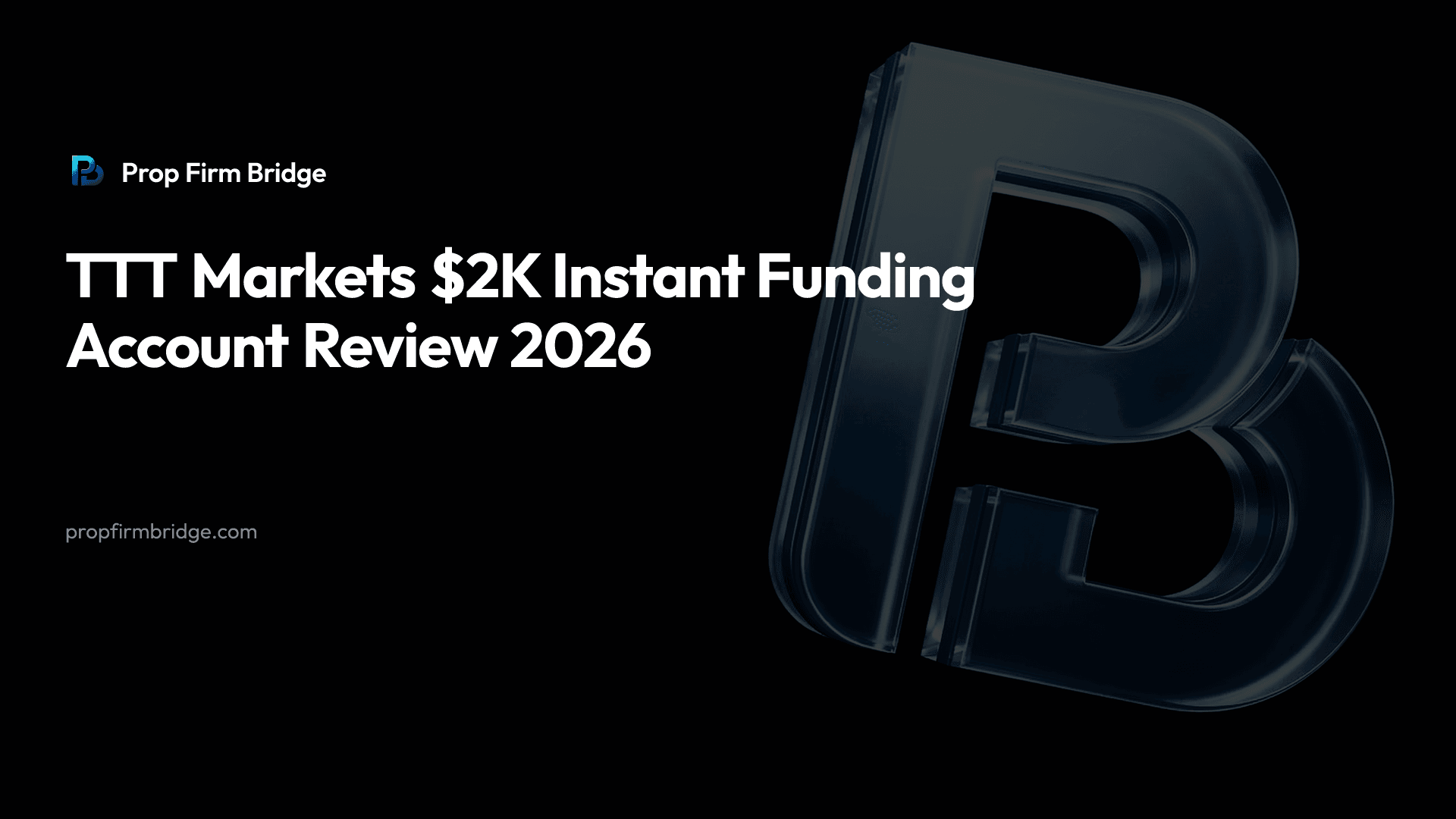 TTT Markets $2K Instant Funding Account Review 2026 — Prop Firm Bridge