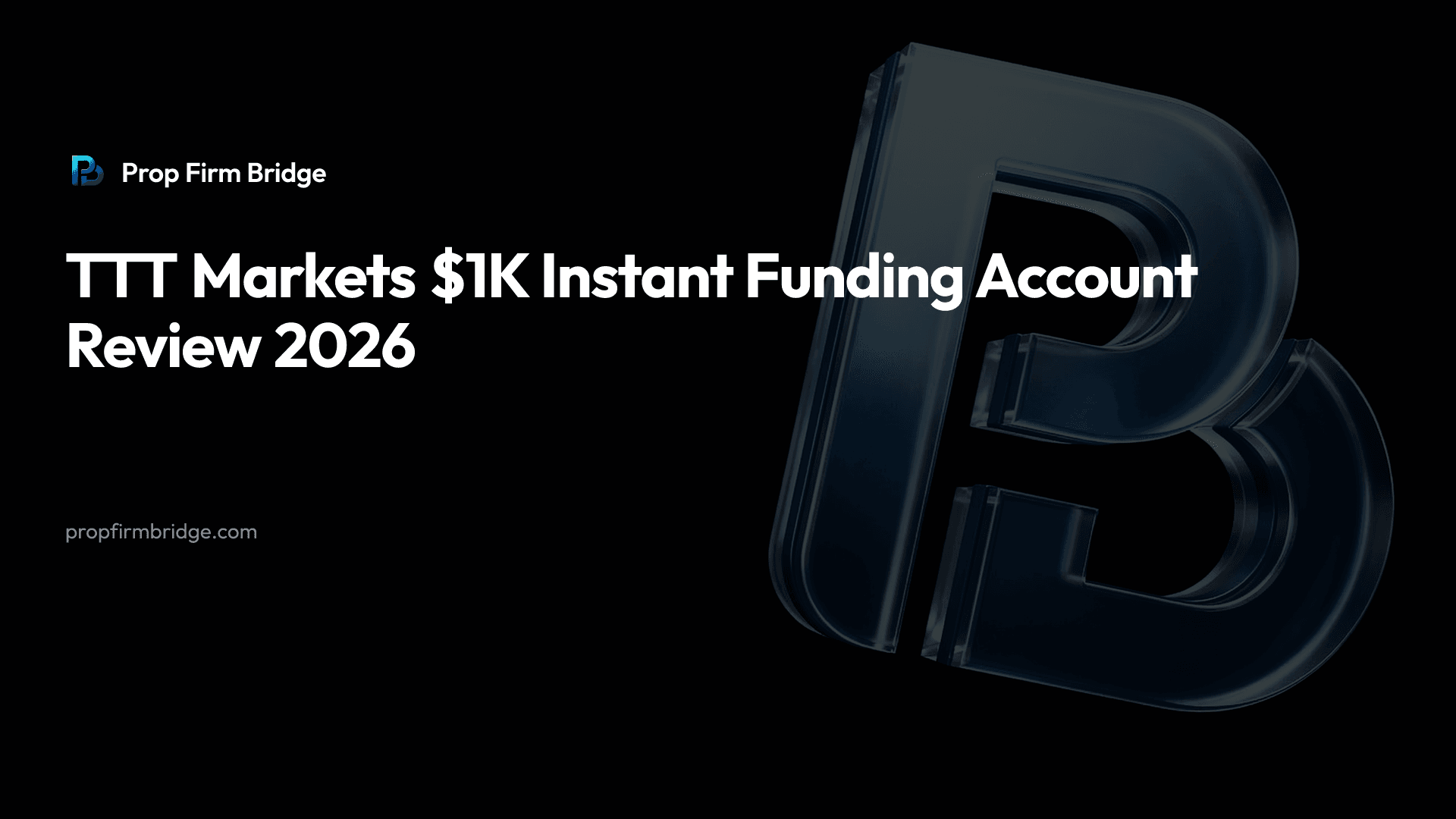 TTT Markets $1K Instant Funding Account Review 2026 — Prop Firm Bridge
