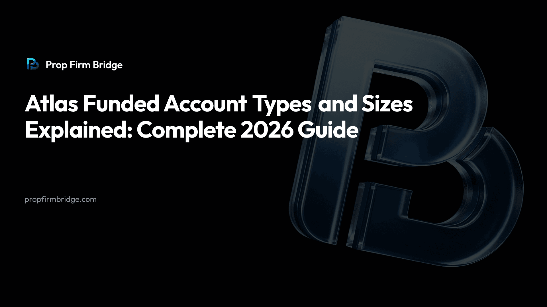 Atlas Funded Account Types and Sizes Explained: Complete 2026 Guide — Prop Firm Bridge