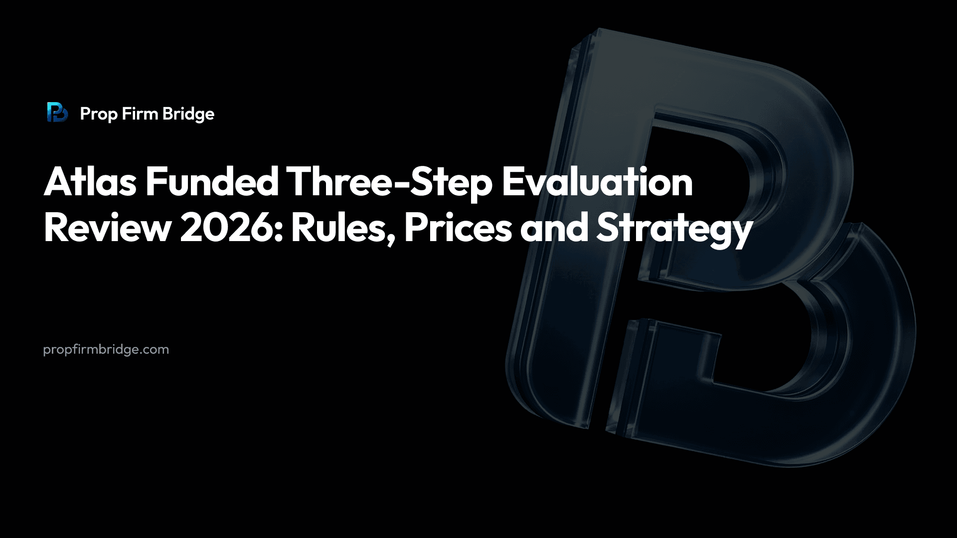 Atlas Funded Three-Step Evaluation Review 2026: Rules, Prices and Strategy — Prop Firm Bridge