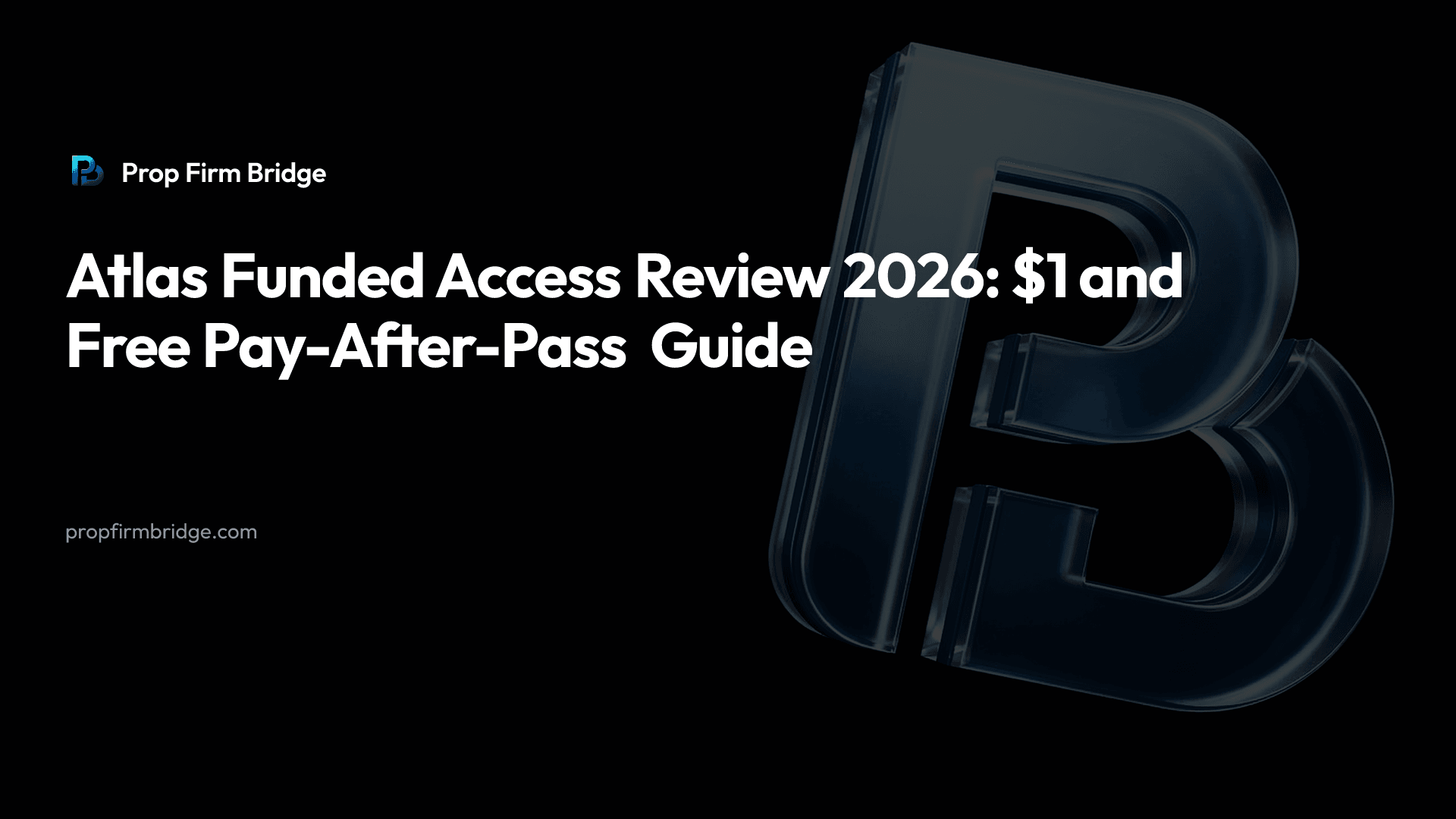 Atlas Funded Access Review 2026: $1 and Free Pay-After-Pass Guide — Prop Firm Bridge