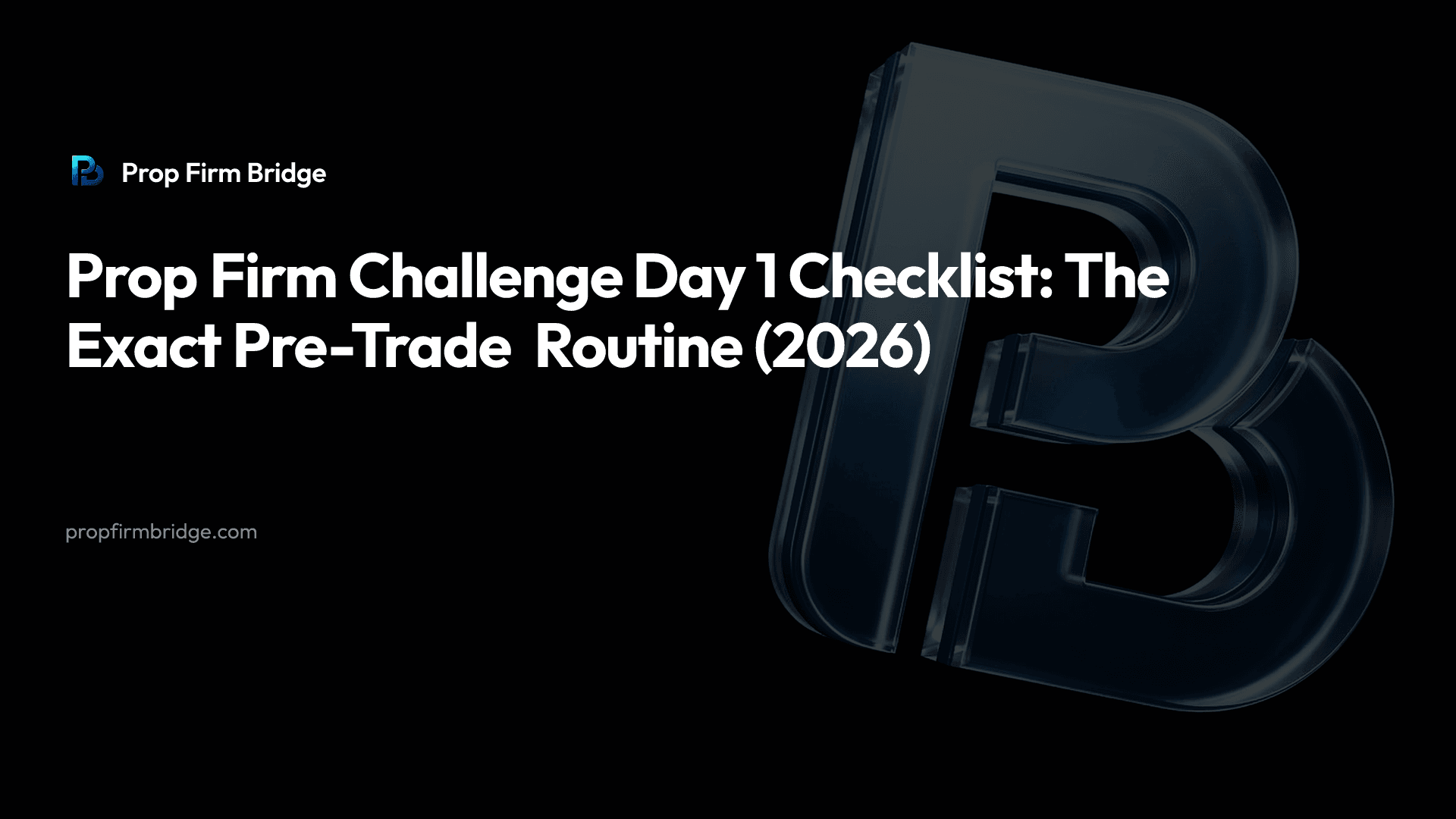Prop Firm Challenge Day 1 Checklist: The Exact Pre-Trade Routine (2026) — Prop Firm Bridge