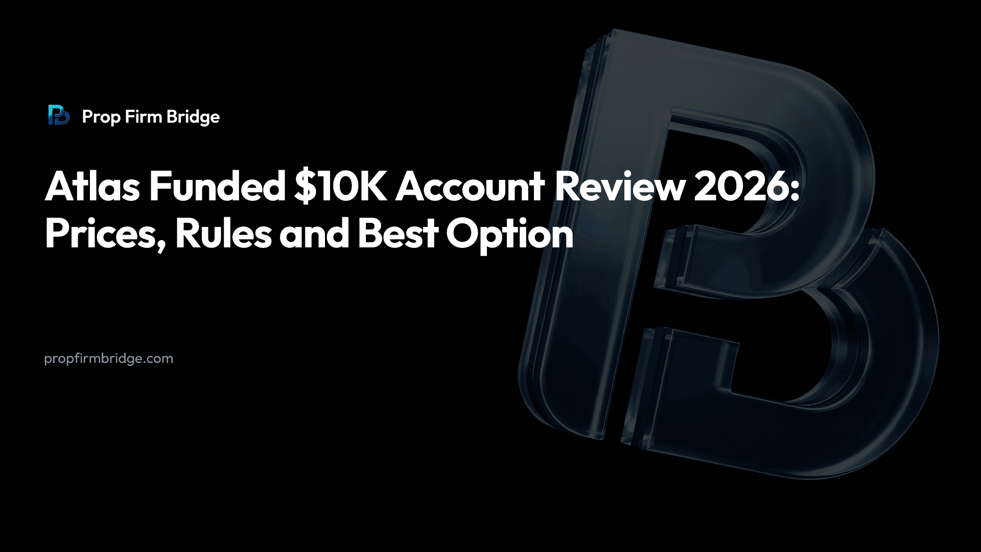 Atlas Funded $10K Account Review 2026: Prices, Rules and Best Option — Prop Firm Bridge