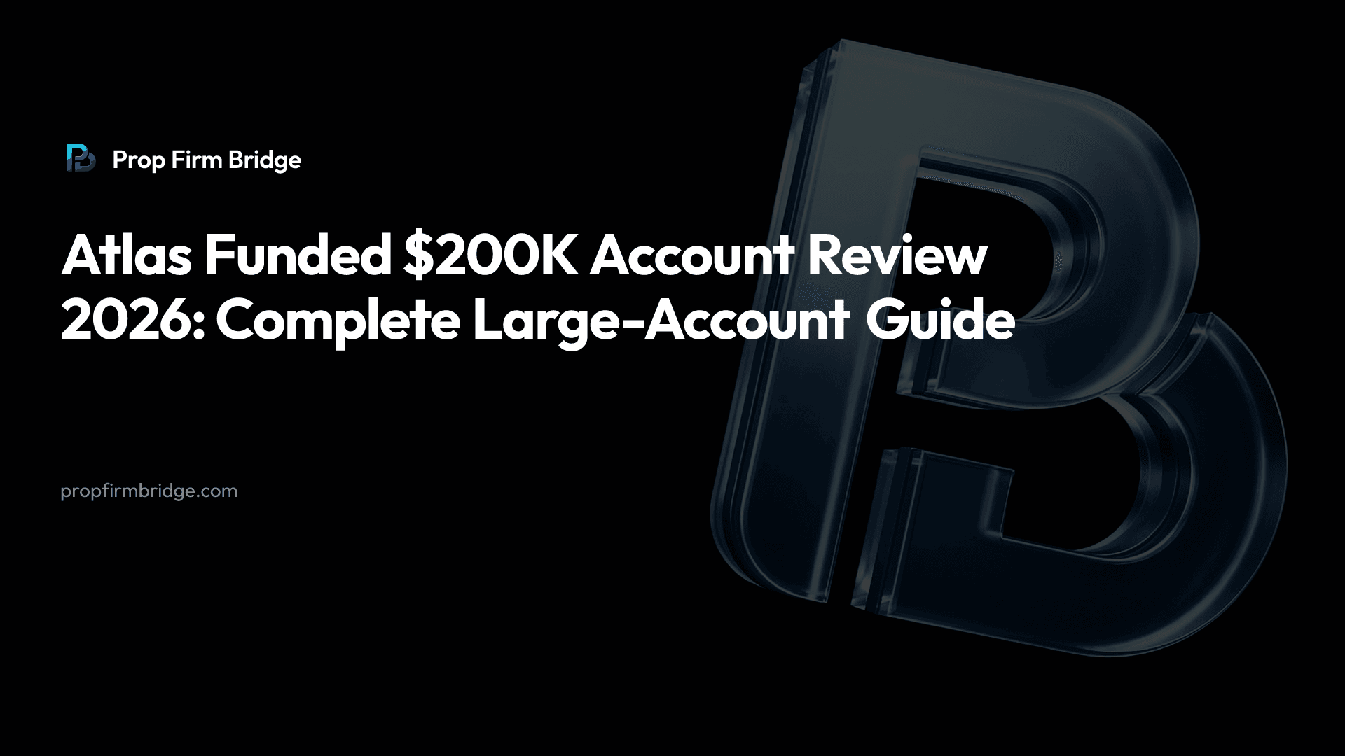Atlas Funded $200K Account Review 2026: Complete Large-Account Guide — Prop Firm Bridge