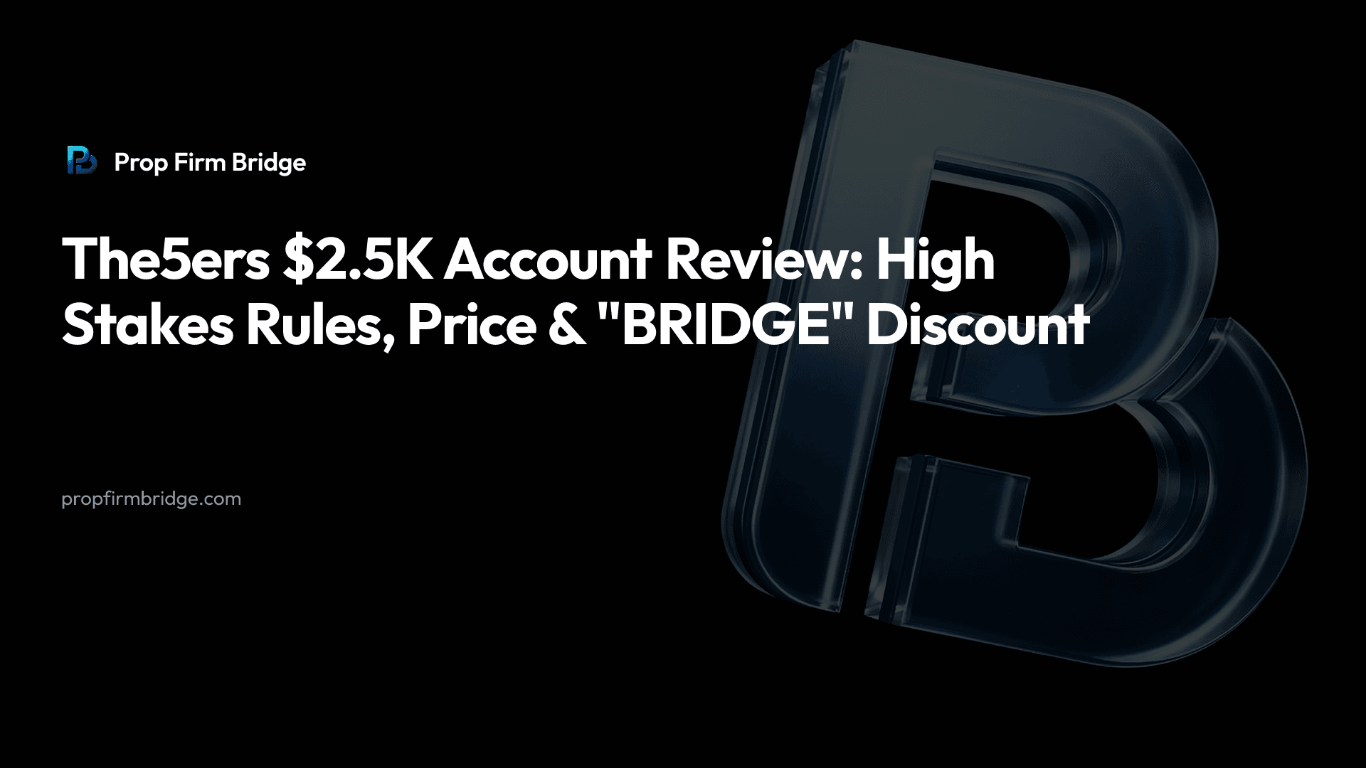 The5ers $2.5K Account Review: High Stakes Rules, Price & "BRIDGE" Discount — Prop Firm Bridge