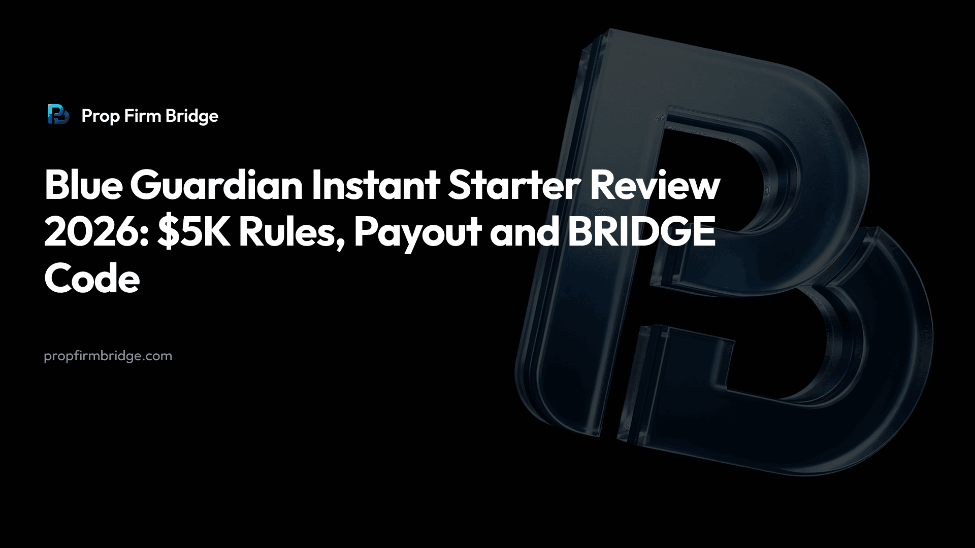 Blue Guardian Instant Starter Review 2026: $5K Rules, Payout and BRIDGE Code — Prop Firm Bridge