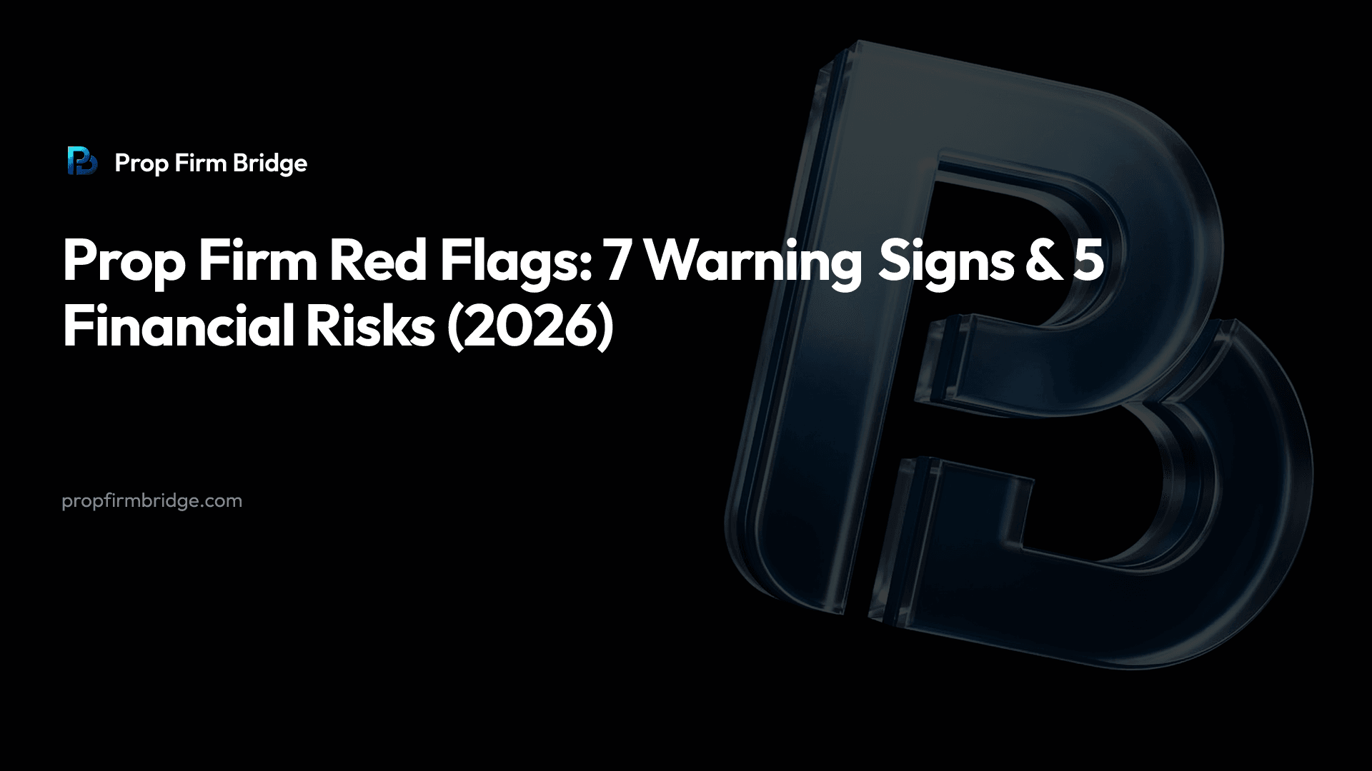 Prop Firm Red Flags: 7 Warning Signs & 5 Financial Risks (2026) — Prop Firm Bridge