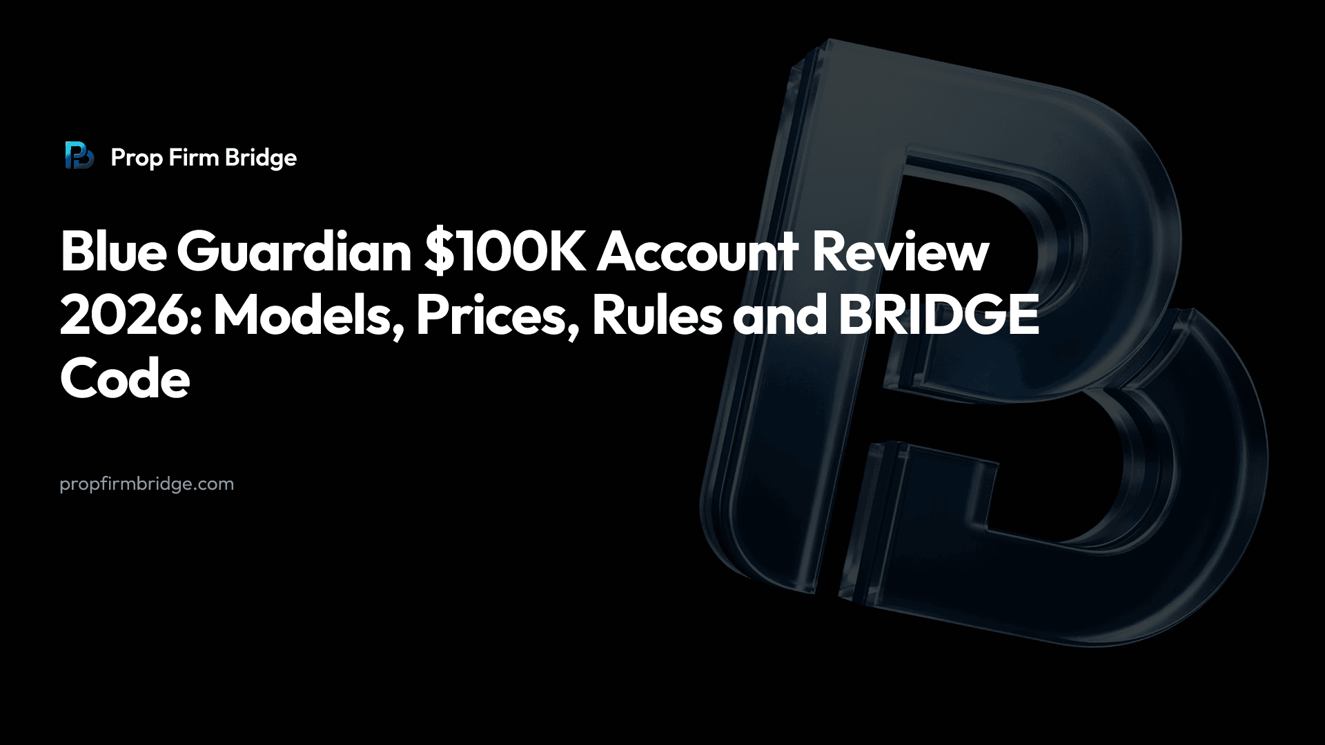 Blue Guardian $100K Account Review 2026: Models, Prices, Rules and BRIDGE Code — Prop Firm Bridge