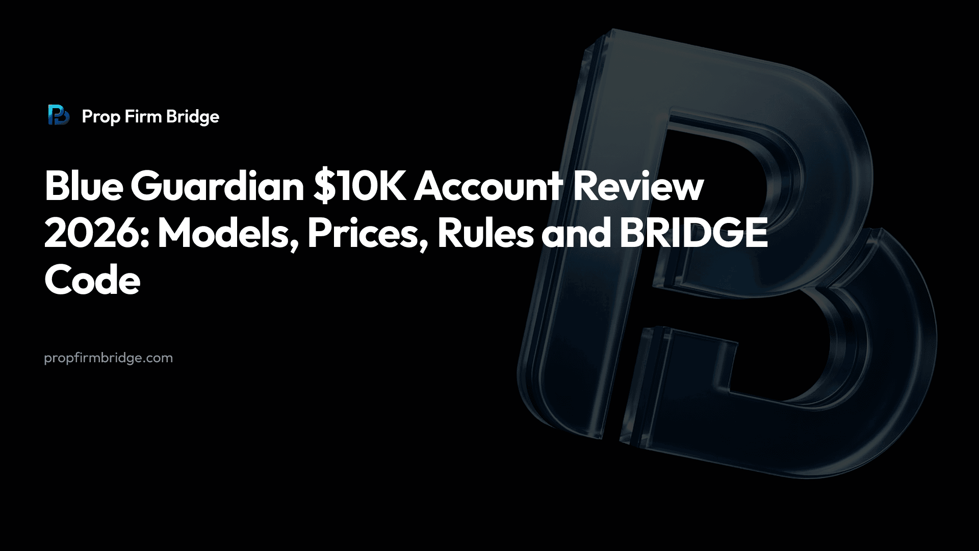 Blue Guardian $10K Account Review 2026: Models, Prices, Rules and BRIDGE Code — Prop Firm Bridge