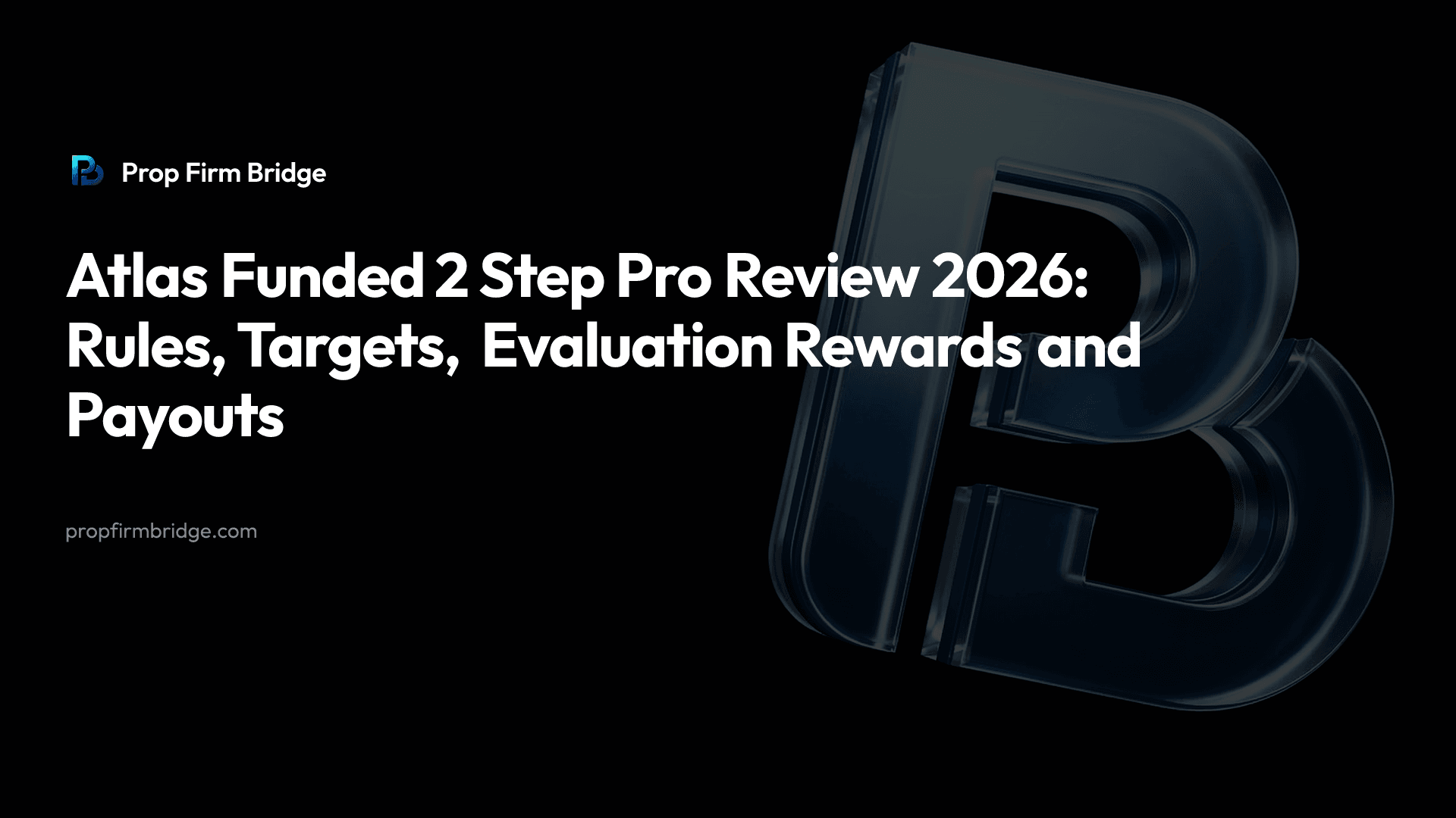 Atlas Funded 2 Step Pro Review 2026: Rules, Targets, Evaluation Rewards and Payouts — Prop Firm Bridge
